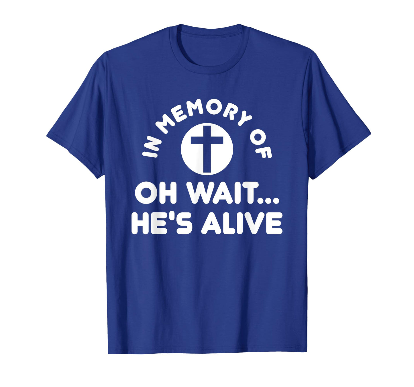 In Memory Of Oh Wait He's Alive Cross Funny T-Shirt