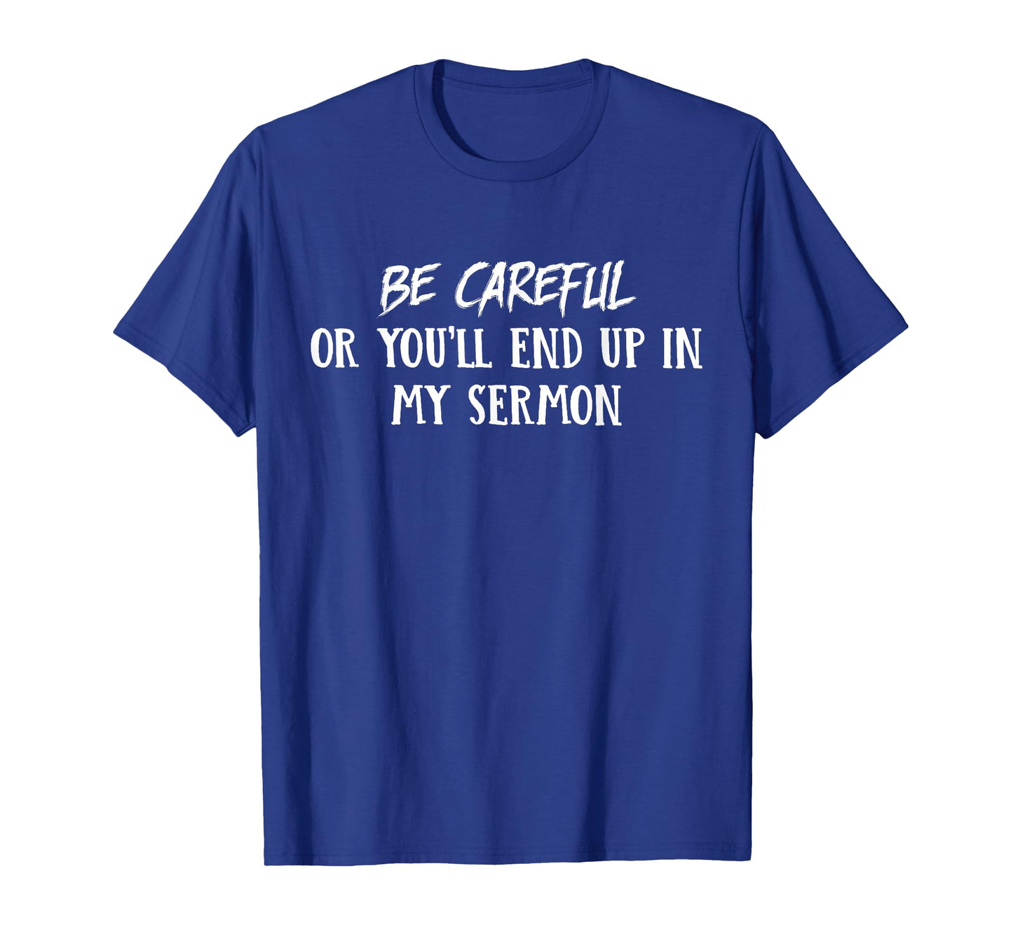 Be Careful Or You'll End Up In My Sermon T-Shirt