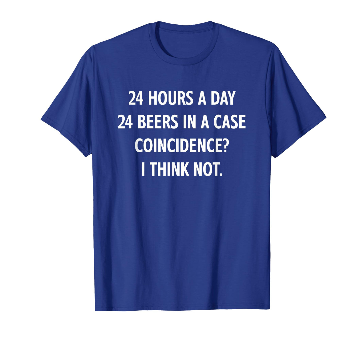 24 Hours A Day 24 Beers In A Case, Funny, Jokes, Sarcastic T-Shirt