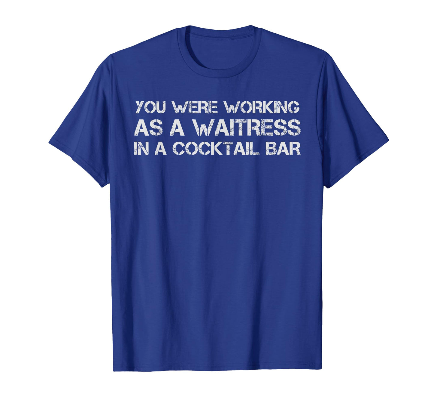 You Were Working As A Waitress In A Cocktail Bar Funny Tee T-Shirt