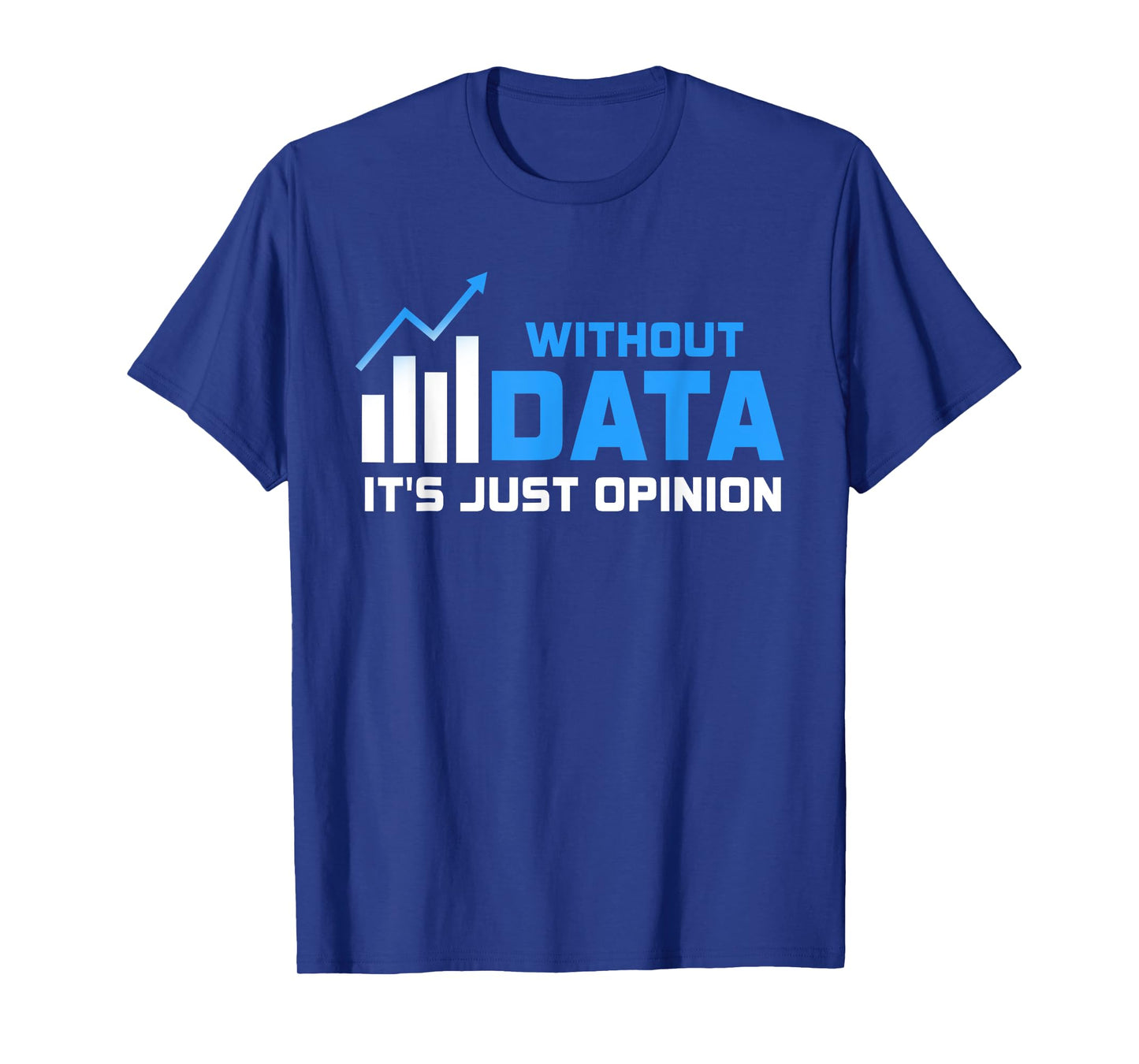 Without Data It's Just Opinion Funny Data Enthusiast T-Shirt