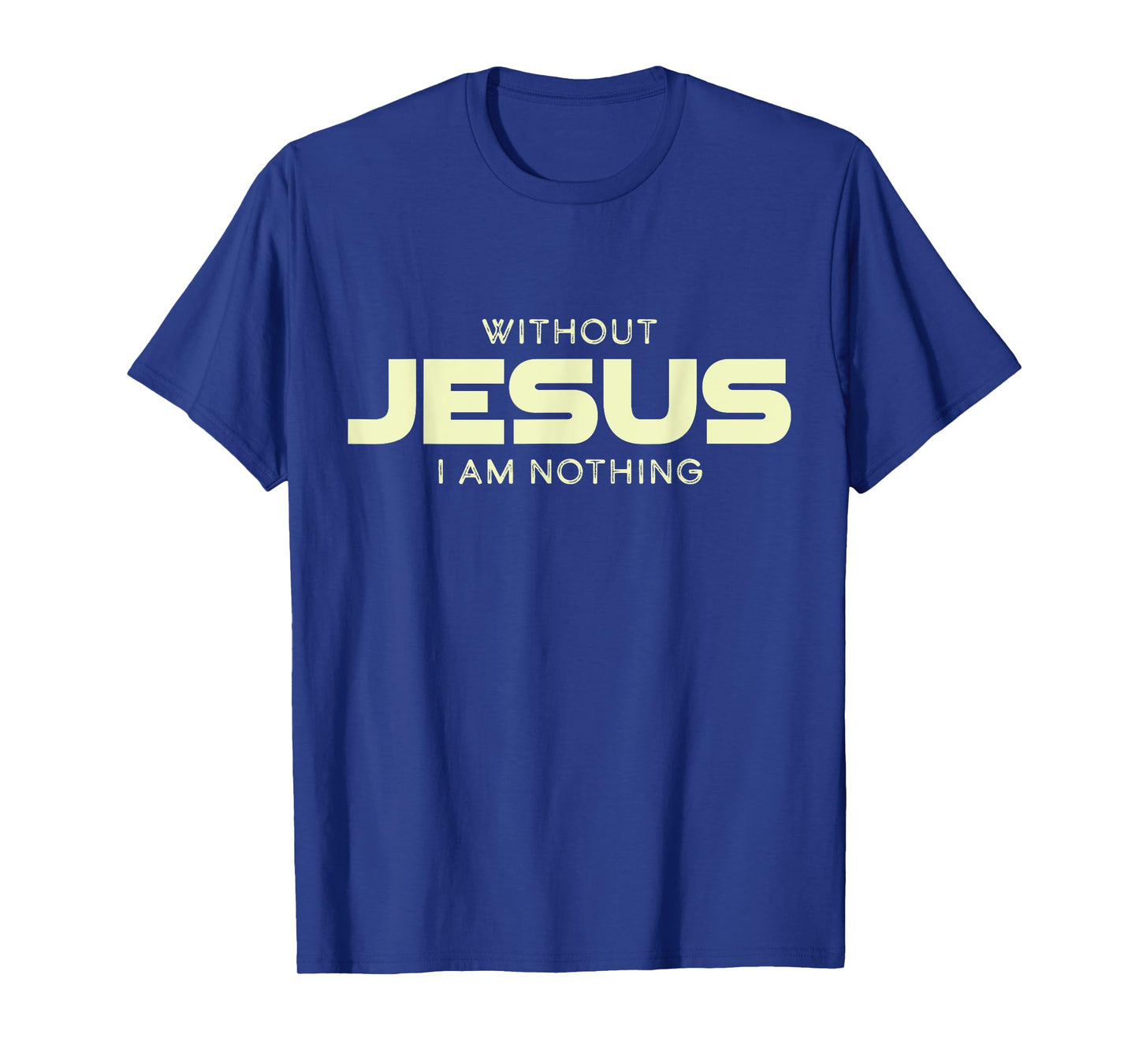 Without Jesus I am Nothing Christian Men and Women T-Shirt