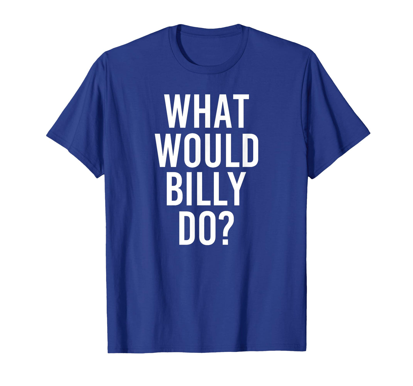 What Would BILLY Do Funny Personalized Name Joke Men Gift T-Shirt