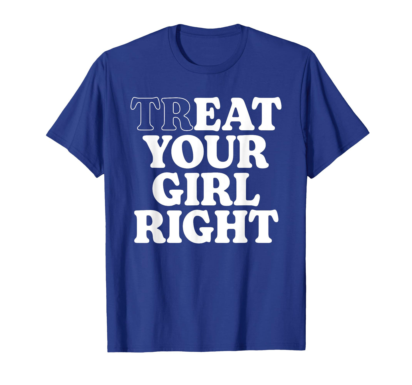 Treat Eat Your Girl Right Funny Sarcastic Quote T-Shirt