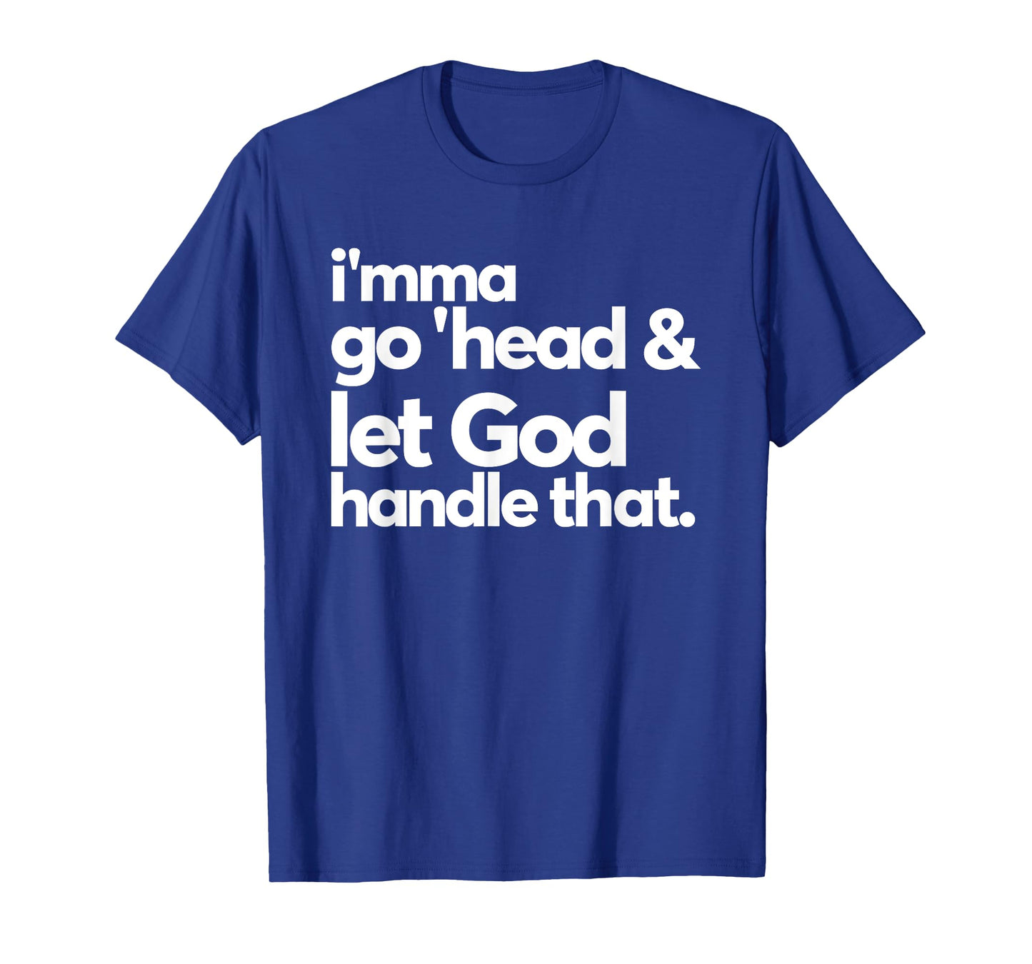 Imma Go Head And Let God Handle That Funny T-Shirt