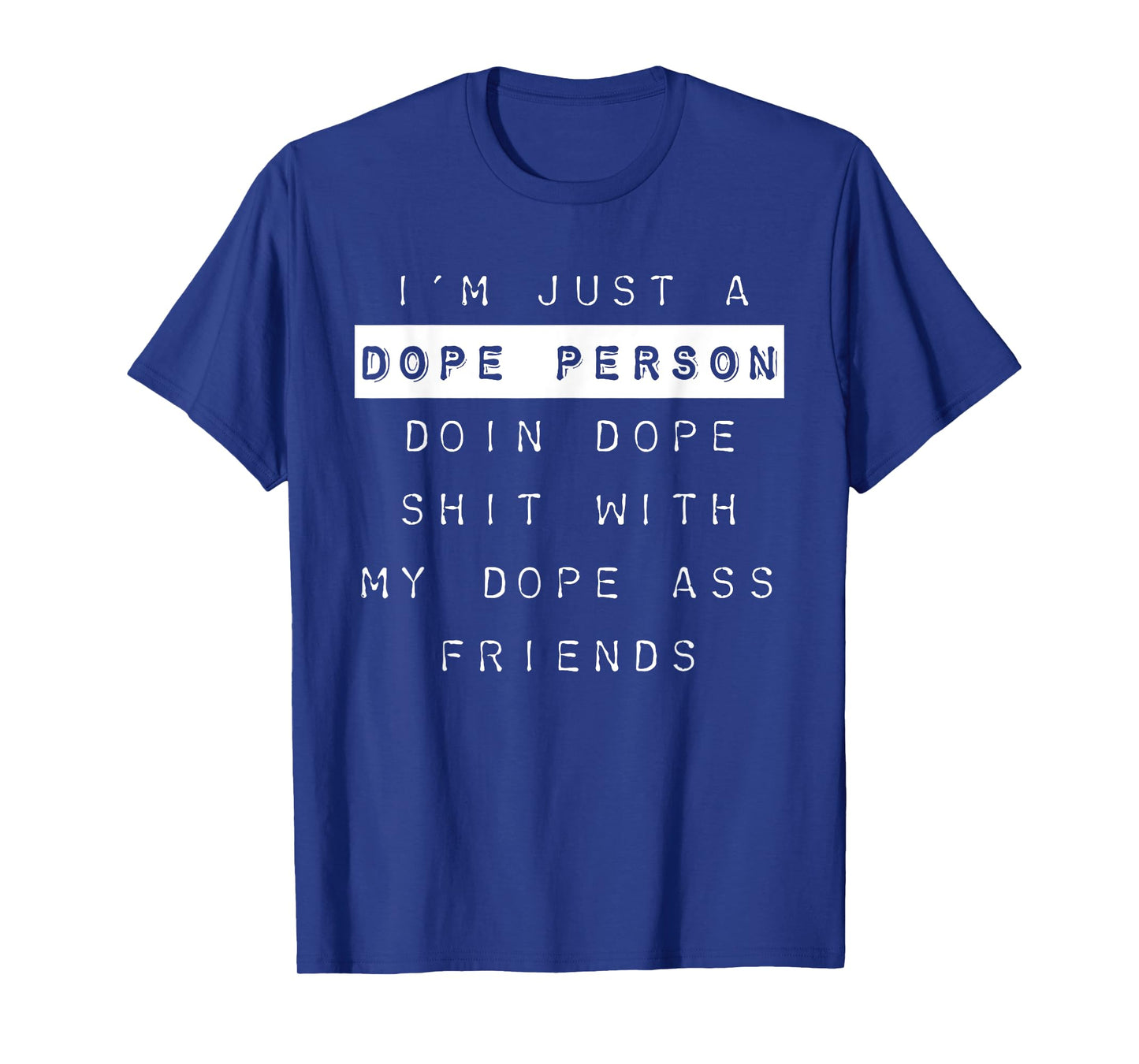 "I'm Just a Dope Person, Doin Dope Shit..." Dope Shirt T-Shirt