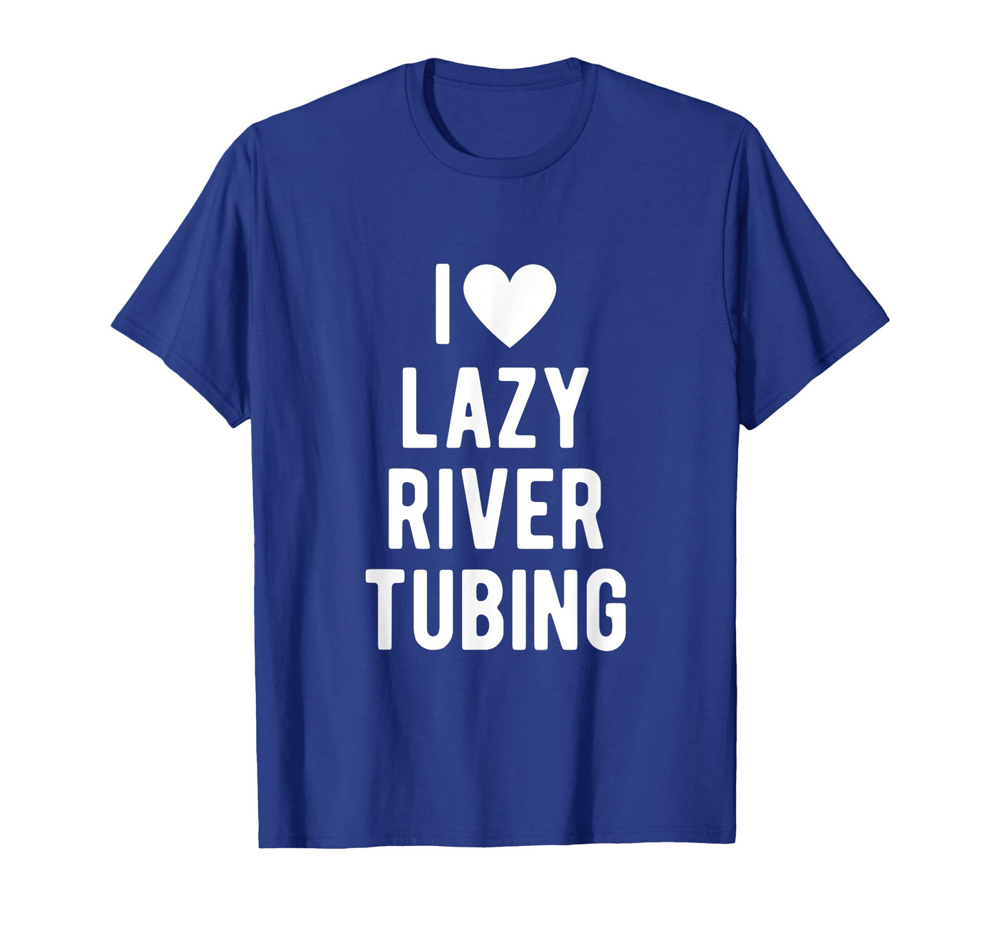 I Love Lazy River Tubing Funny Saying Quote I Heart Lazy T-Shirt