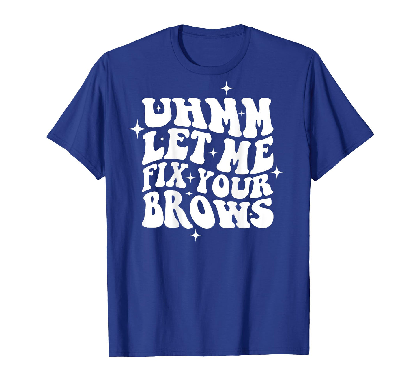 Umm Let Me Fix Your Brows Eyebrow Brow Artist Brows T-Shirt