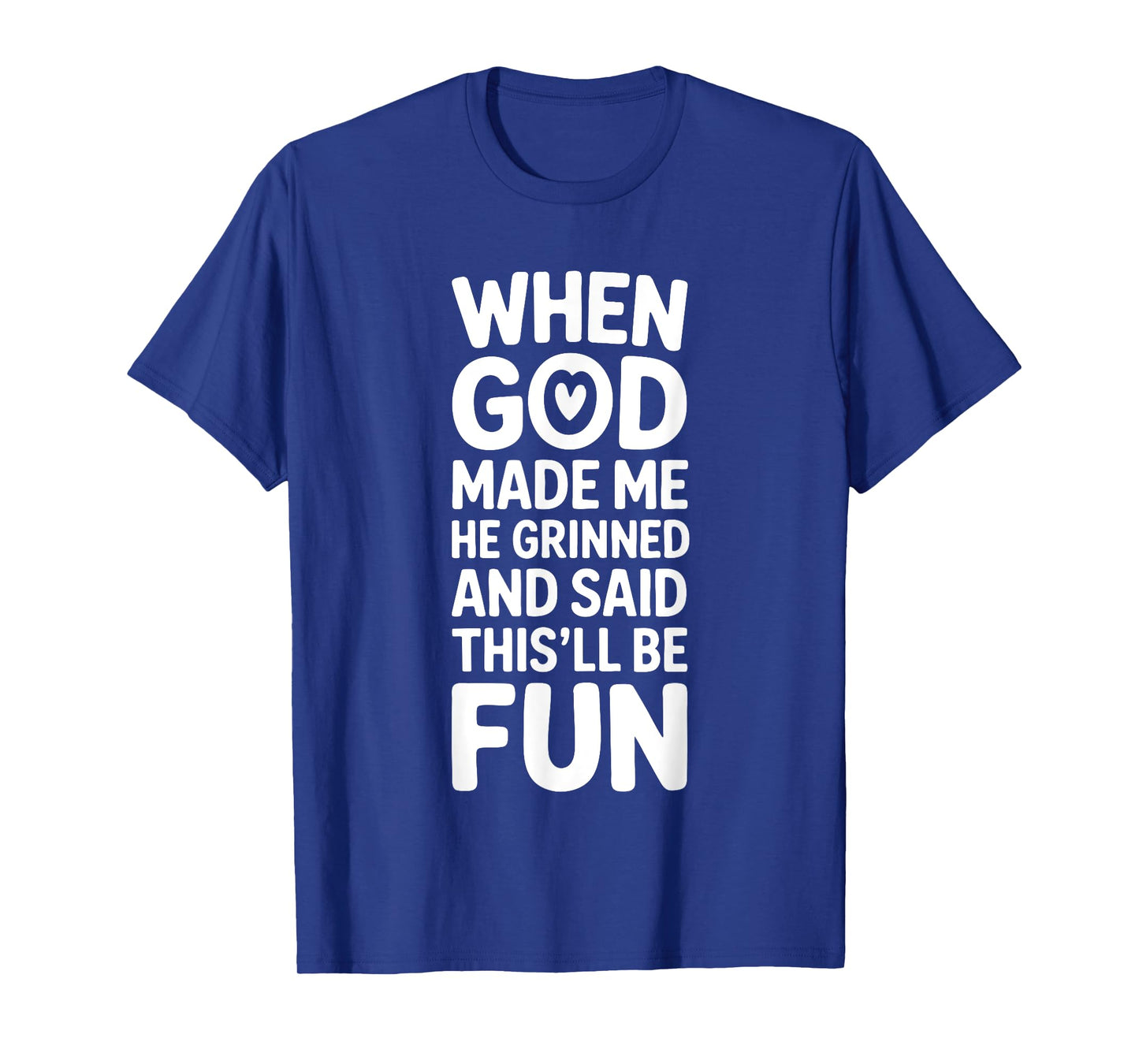 When God Made Me He Grinned and Said This'll Be Fun Funny T-Shirt