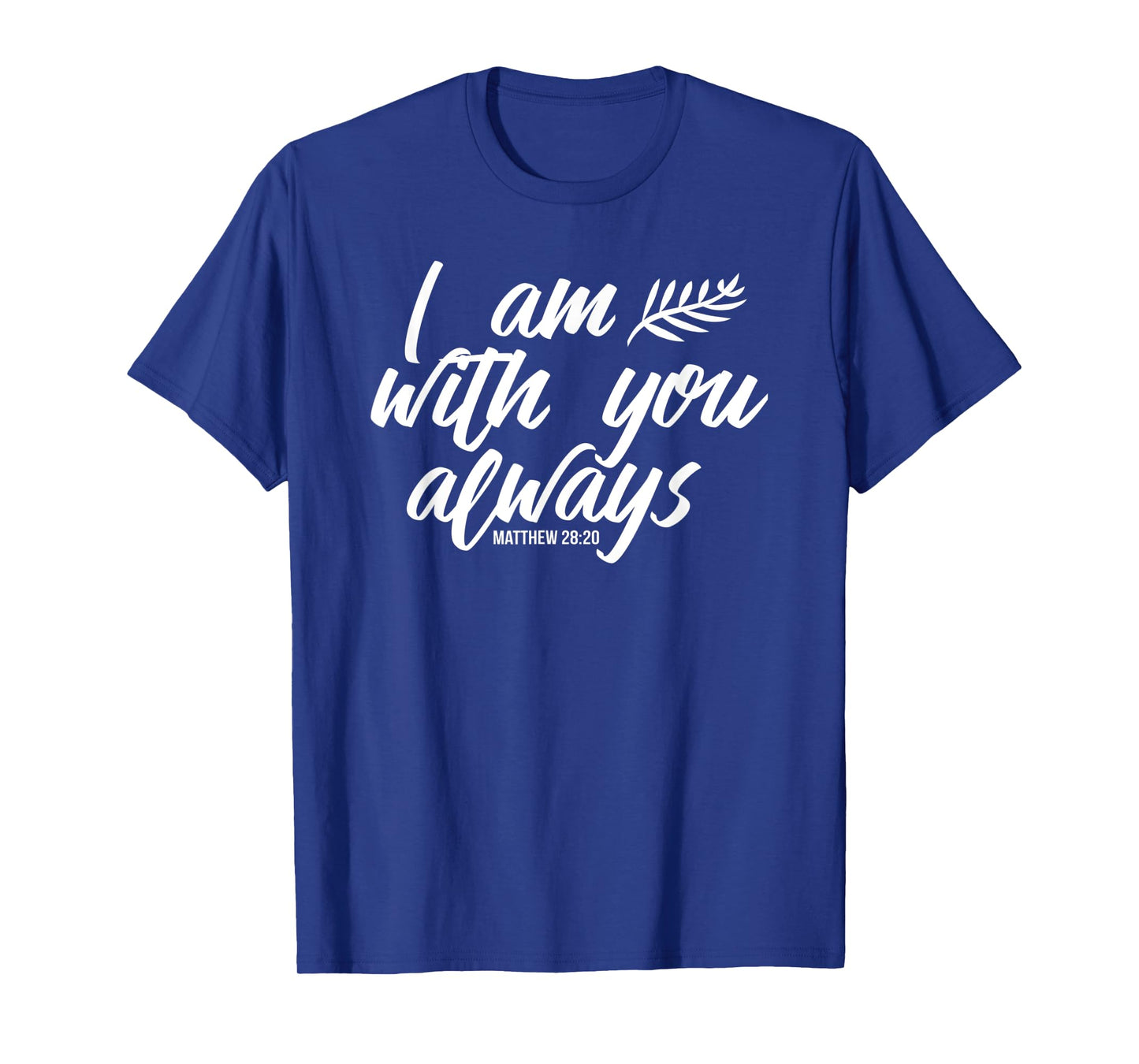 I AM WITH YOU ALWAYS T-Shirt