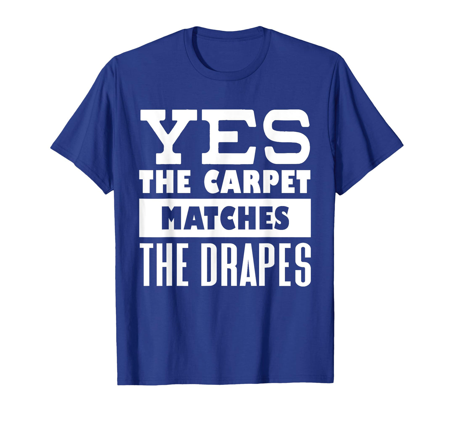 Yes The Carpet Matches The Drapes Funny Saying Humor T-Shirt