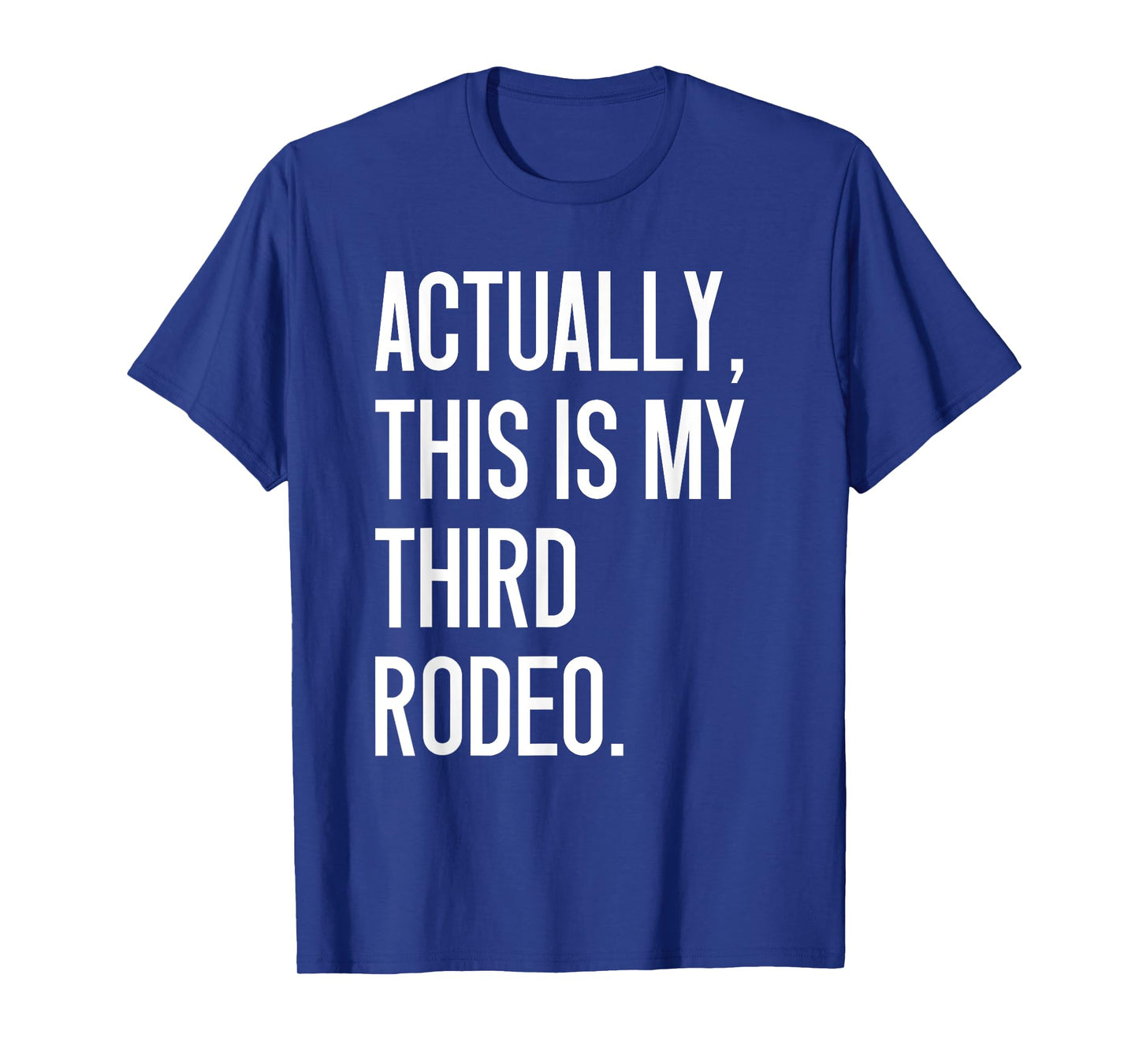 Actually This Is My Third Rodeo Funny Sarcastic Quote T-Shirt