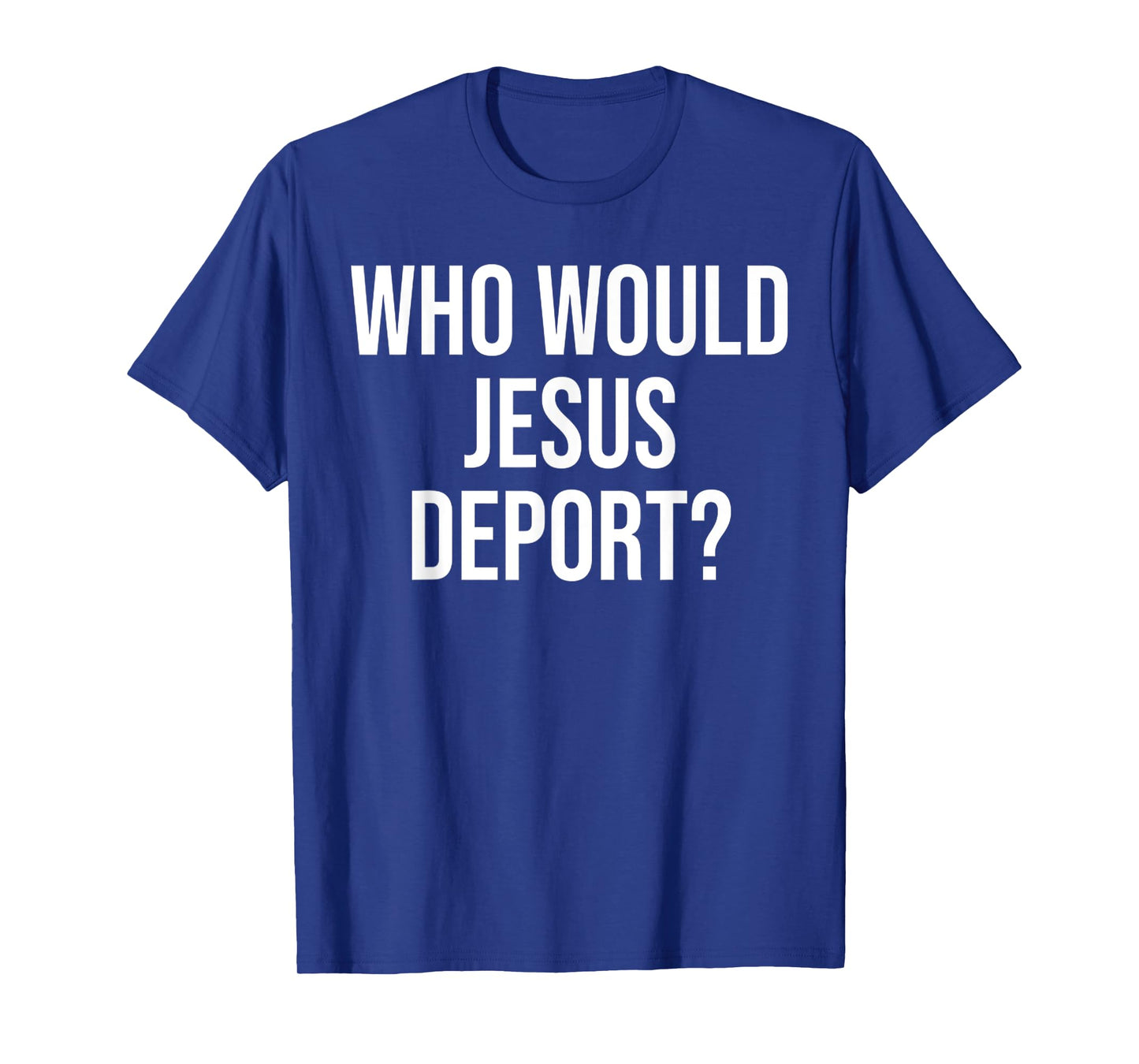 Funny Who Would Jesus Deport, Social Justice Bible Verse T-Shirt