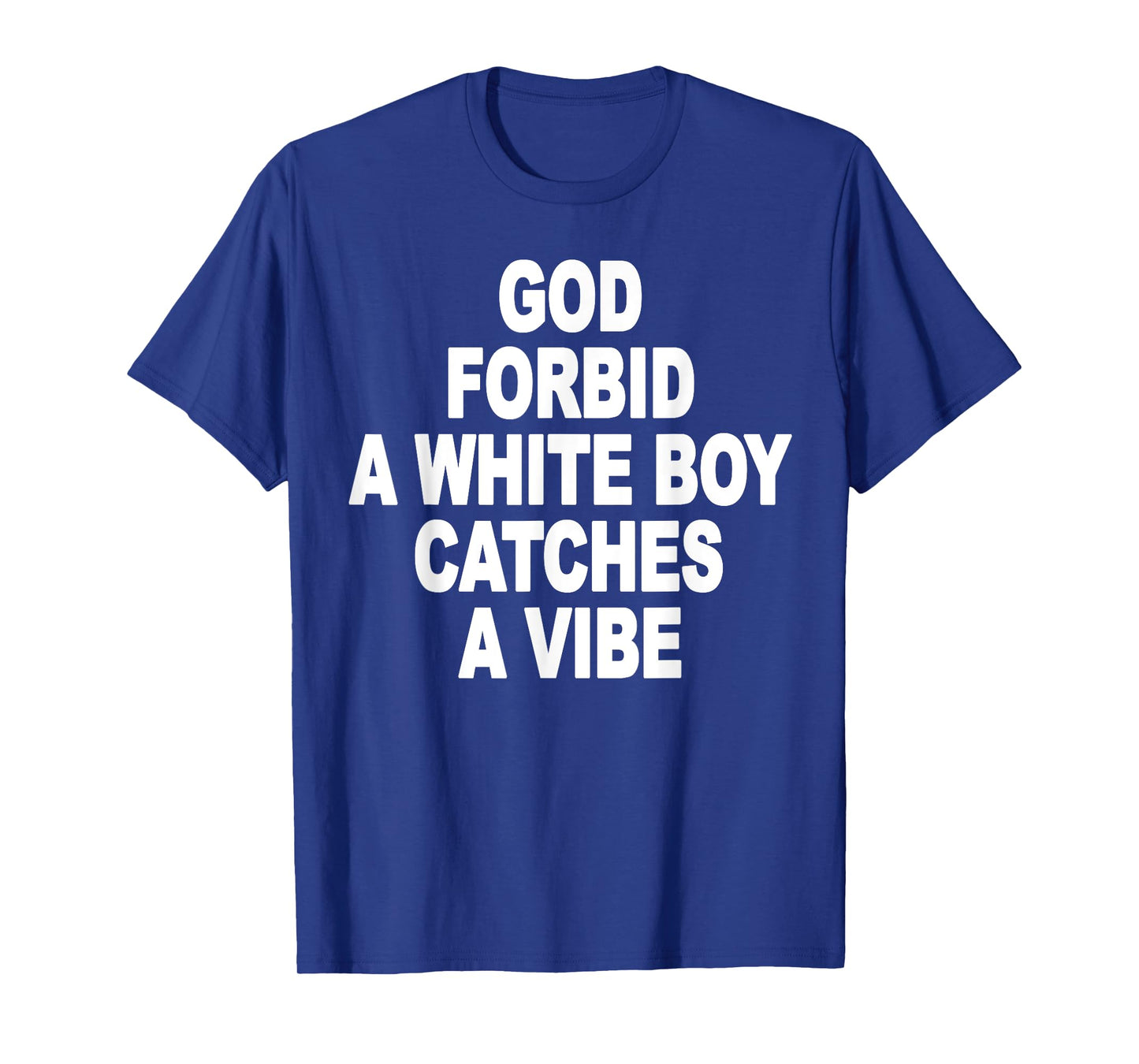 God Forbid A White Boy Catches A Vibe T-Shirt