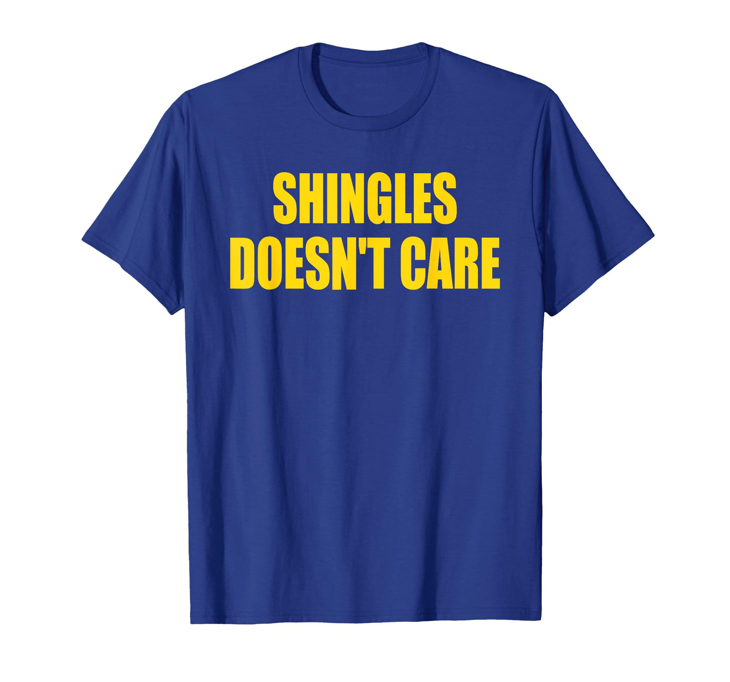 Shingles Doesn’t Care Humor Saying Funny Quote T-Shirt