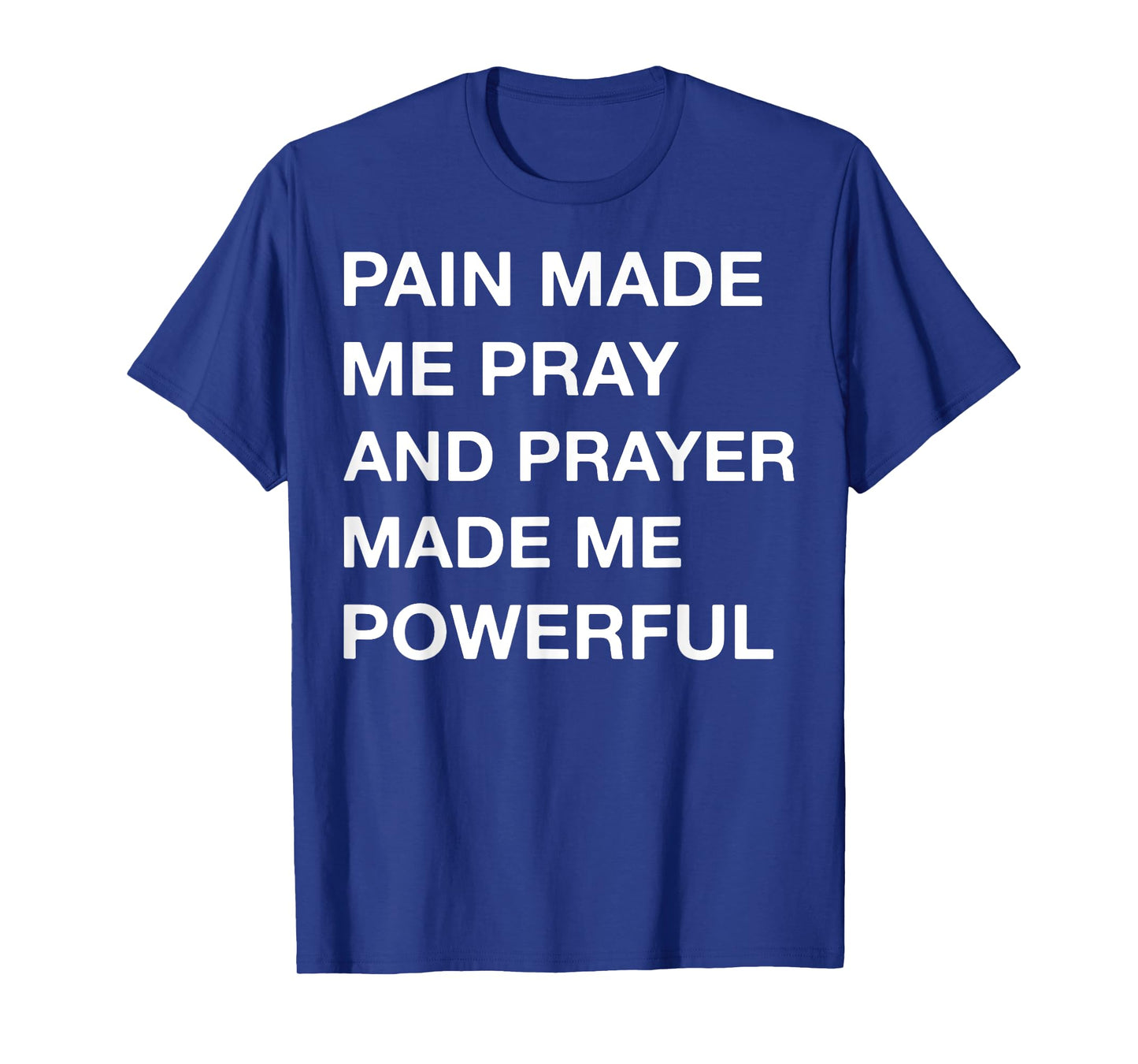Pain Made Me Pray And Prayer Made Me Powerful T-Shirt