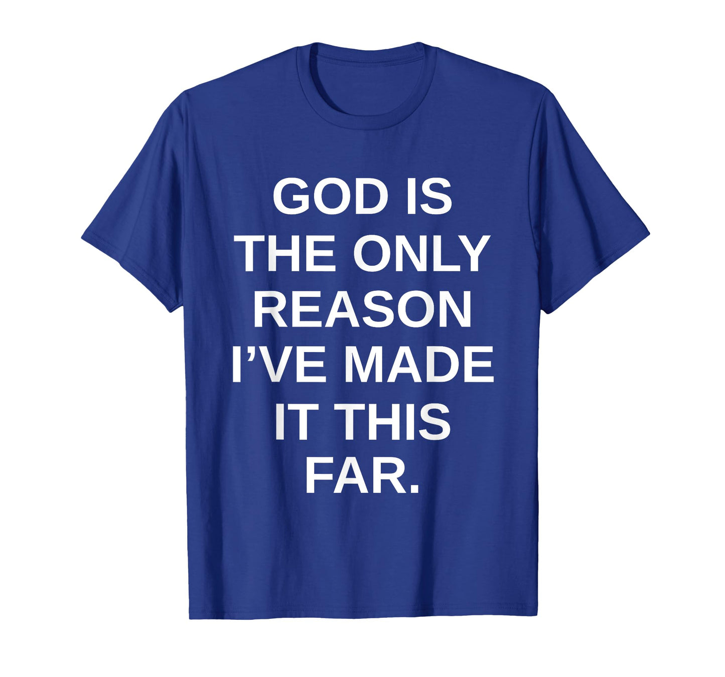God is The Only Reason I’ve Made It This Far T-Shirt