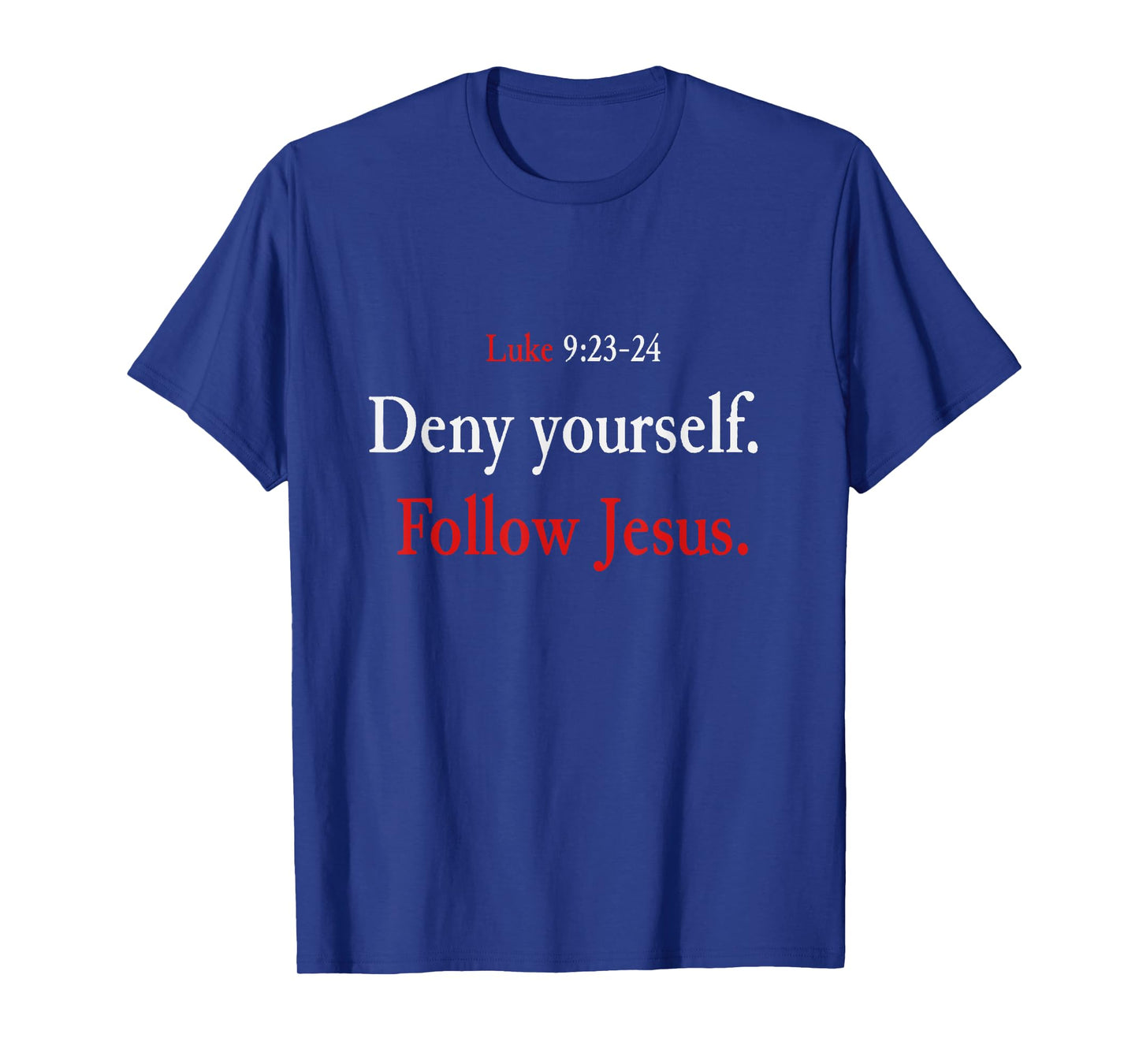 Deny Yourself Follow Jesus Luke 9 23 24 Pick Up Your Cross T-Shirt
