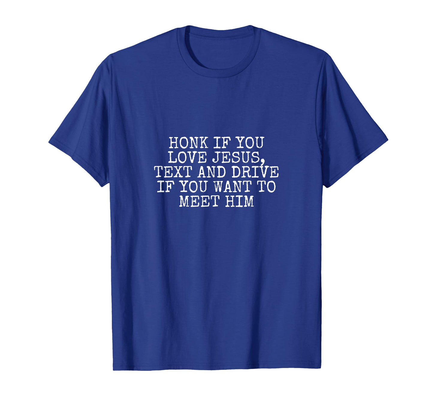 Honk If You Love Jesus, Text and Drive If You Want Meet Him T-Shirt