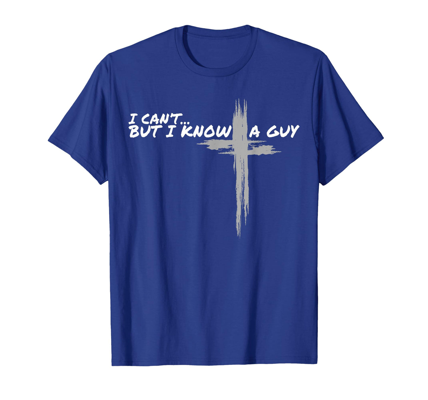 I Can't But I Know A Guy Funny Christian Jesus Cross Faith T-Shirt