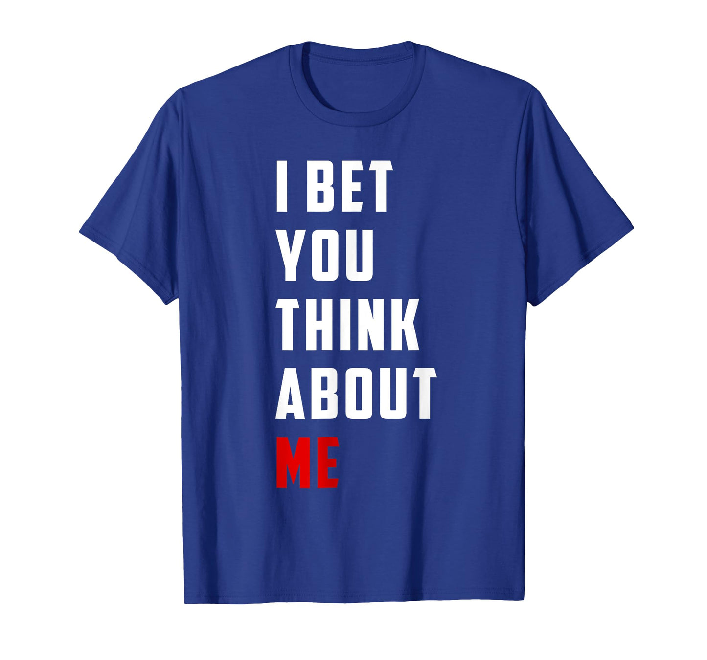 Unique Design I Bet You Think About Me Bold Funny Quote T-Shirt