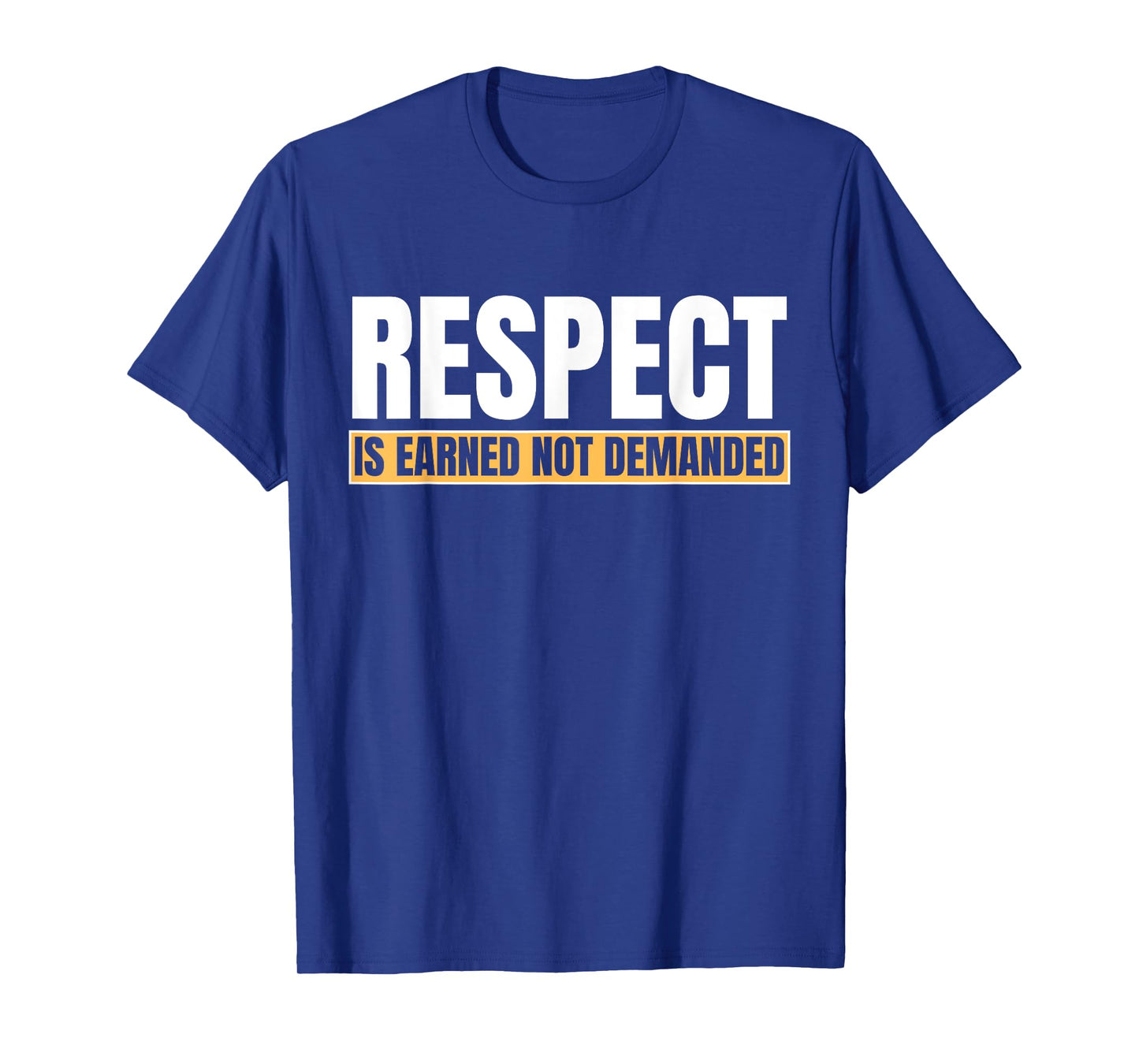 Respect Is Earned Not Demanded Funny Quote T-Shirt