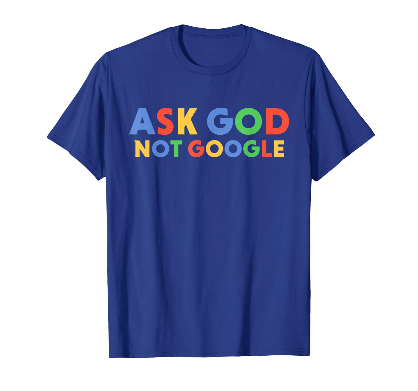 Ask God Not Google Funny Men Women Faith T-Shirt