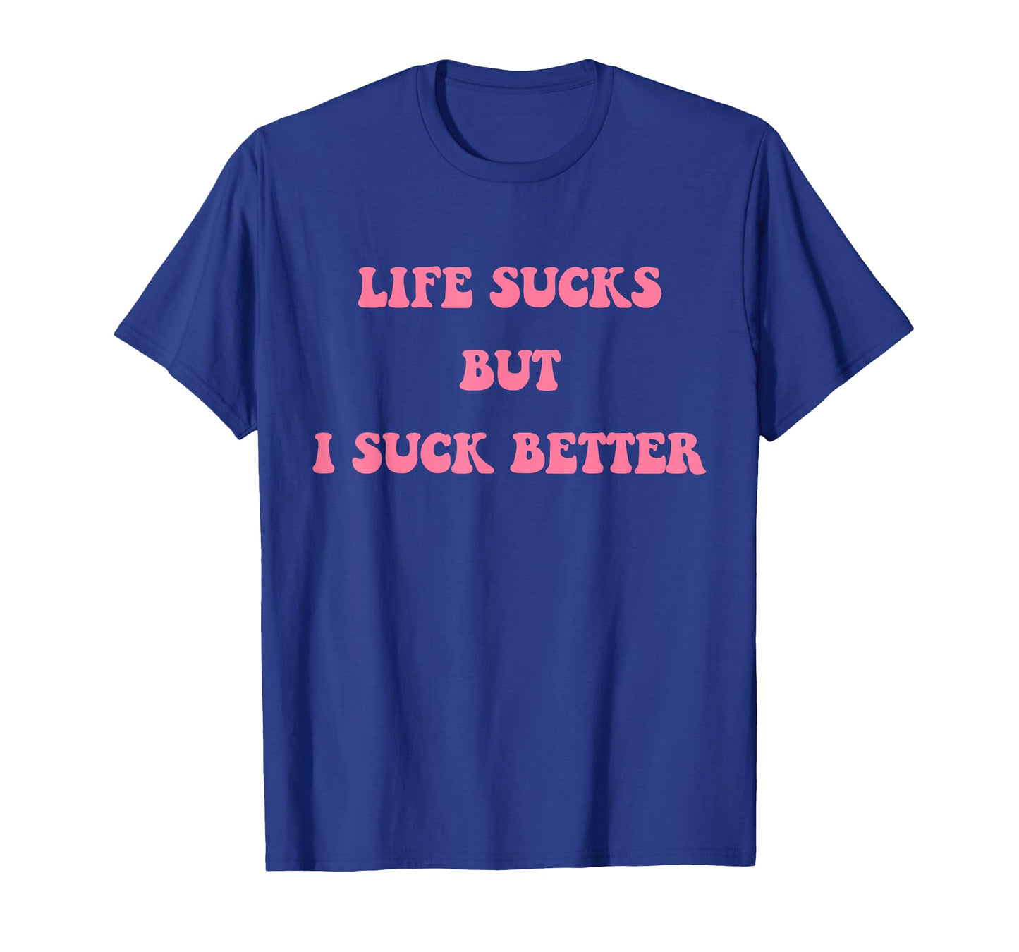 Life Sucks But I Suck Better Apparel T-Shirt