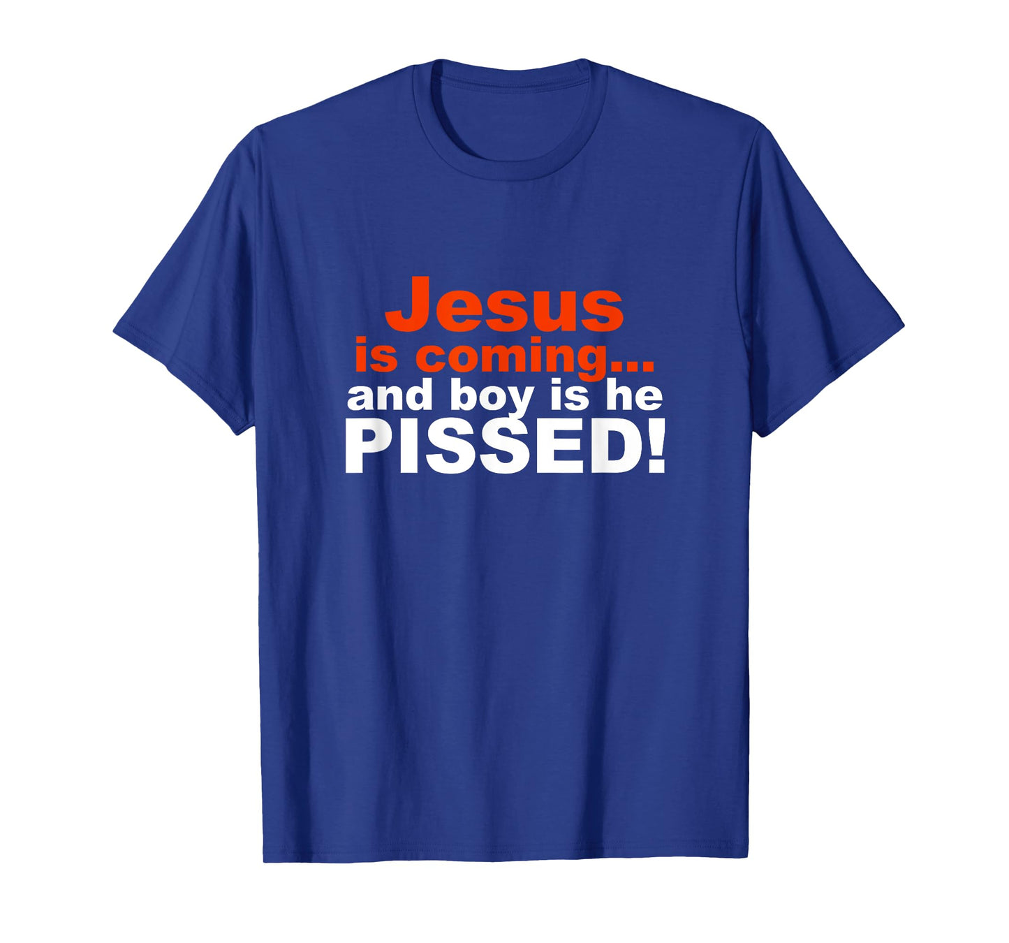 Jesus is Coming and Boy is He Pissed T-Shirt