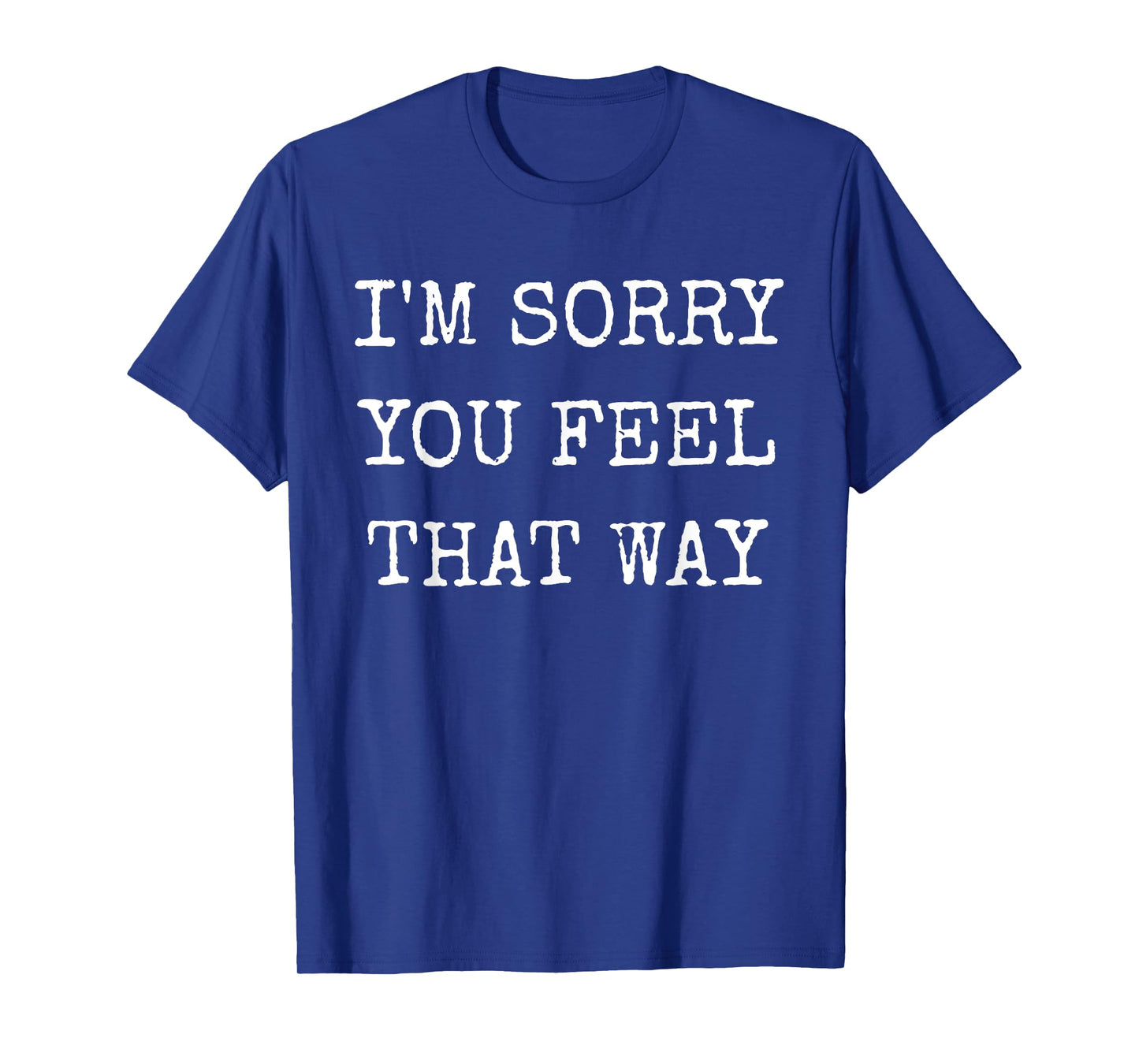 I'm Sorry You Feel That Way Funny Insult Gaslighting Gifts T-Shirt