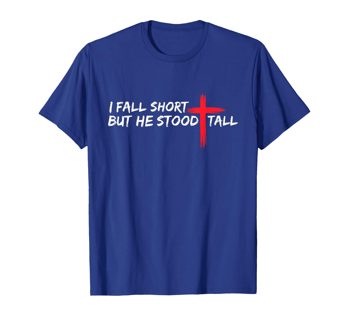 I Fall Short But He Stood Tall Christian Jesus Bible Faith T-Shirt