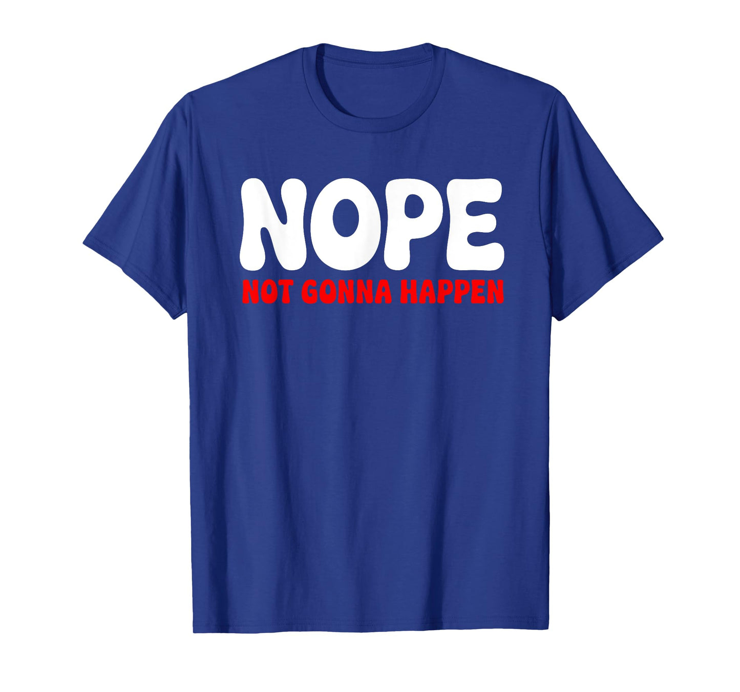 Nope: Not Gonna Happen Funny Quote Sarcastic Humor T-Shirt