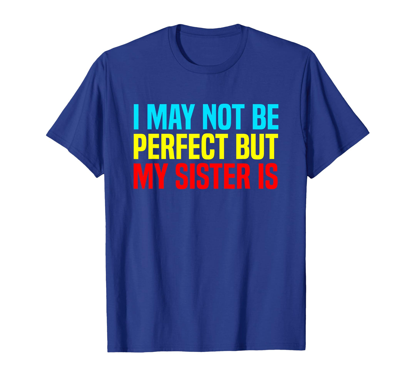 Funny I May Not Be Perfect but My Sister is Sarcastic Humor T-Shirt