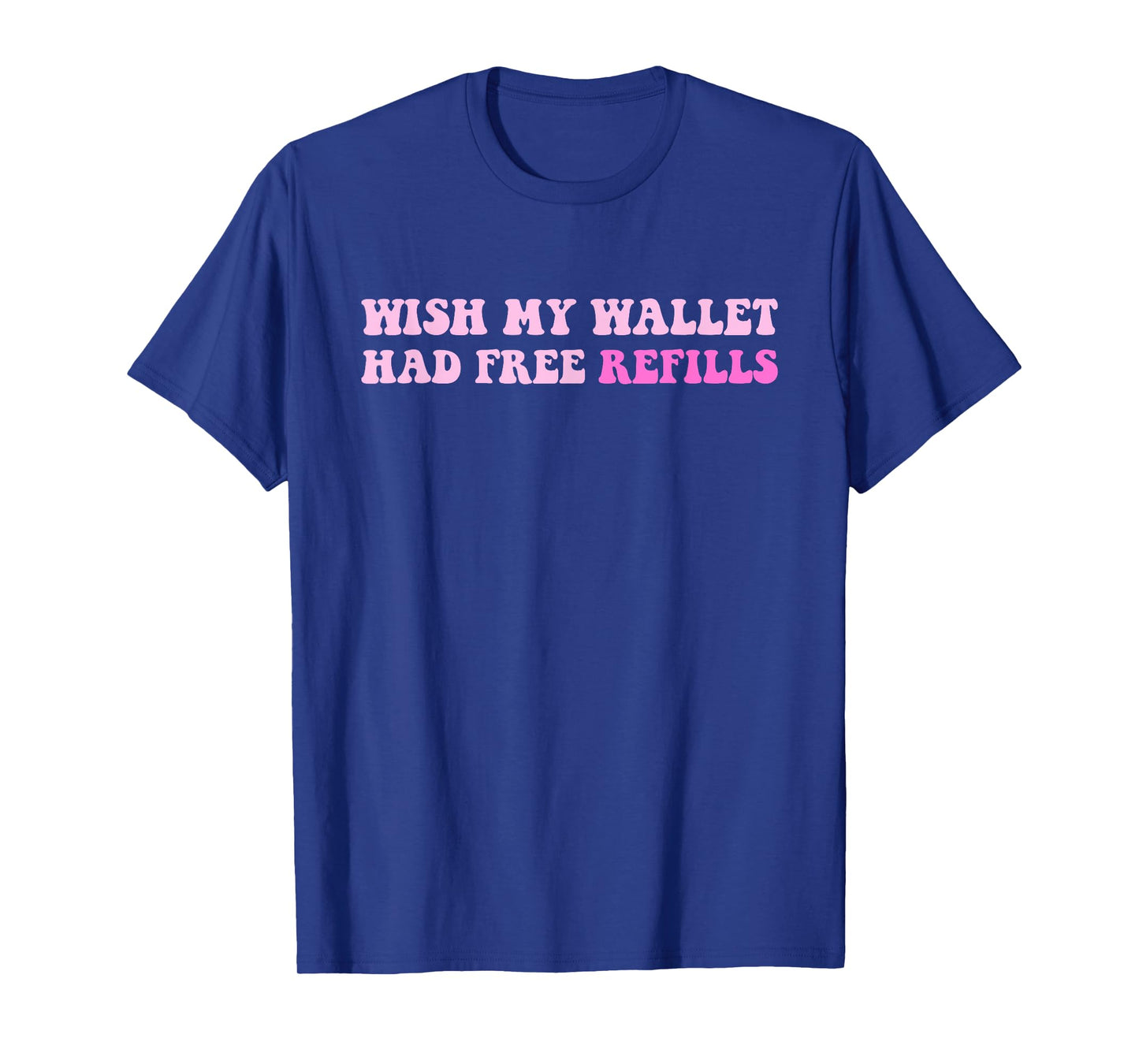 Wish My Wallet Had Free Refills T-Shirt