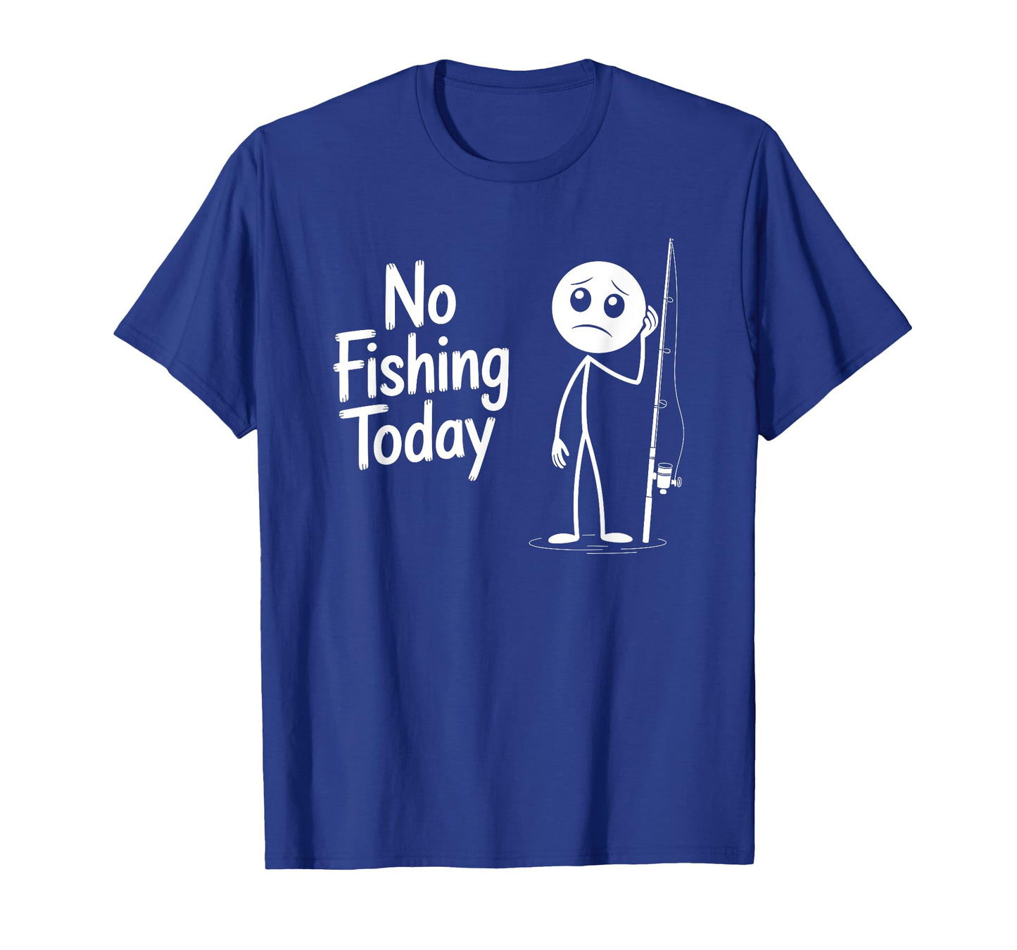 No Fishing Today Sad Stick Figure Fishing Lover Fathers Day T-Shirt