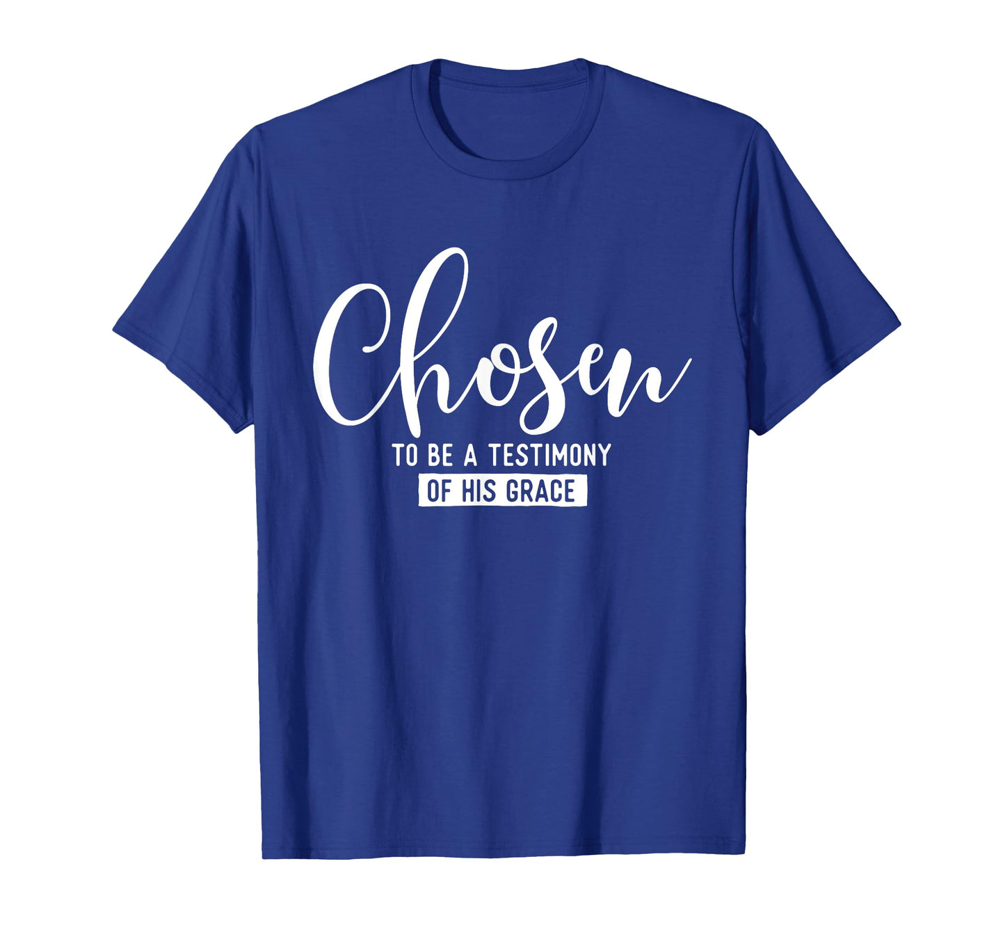 Chosen To Be A Testimony Of His Grace - Christian Faith T-Shirt