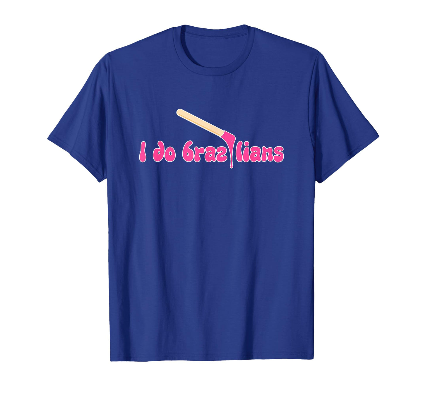 I Do Brazilians Waxing Wax Esthetician Waxer T-Shirt