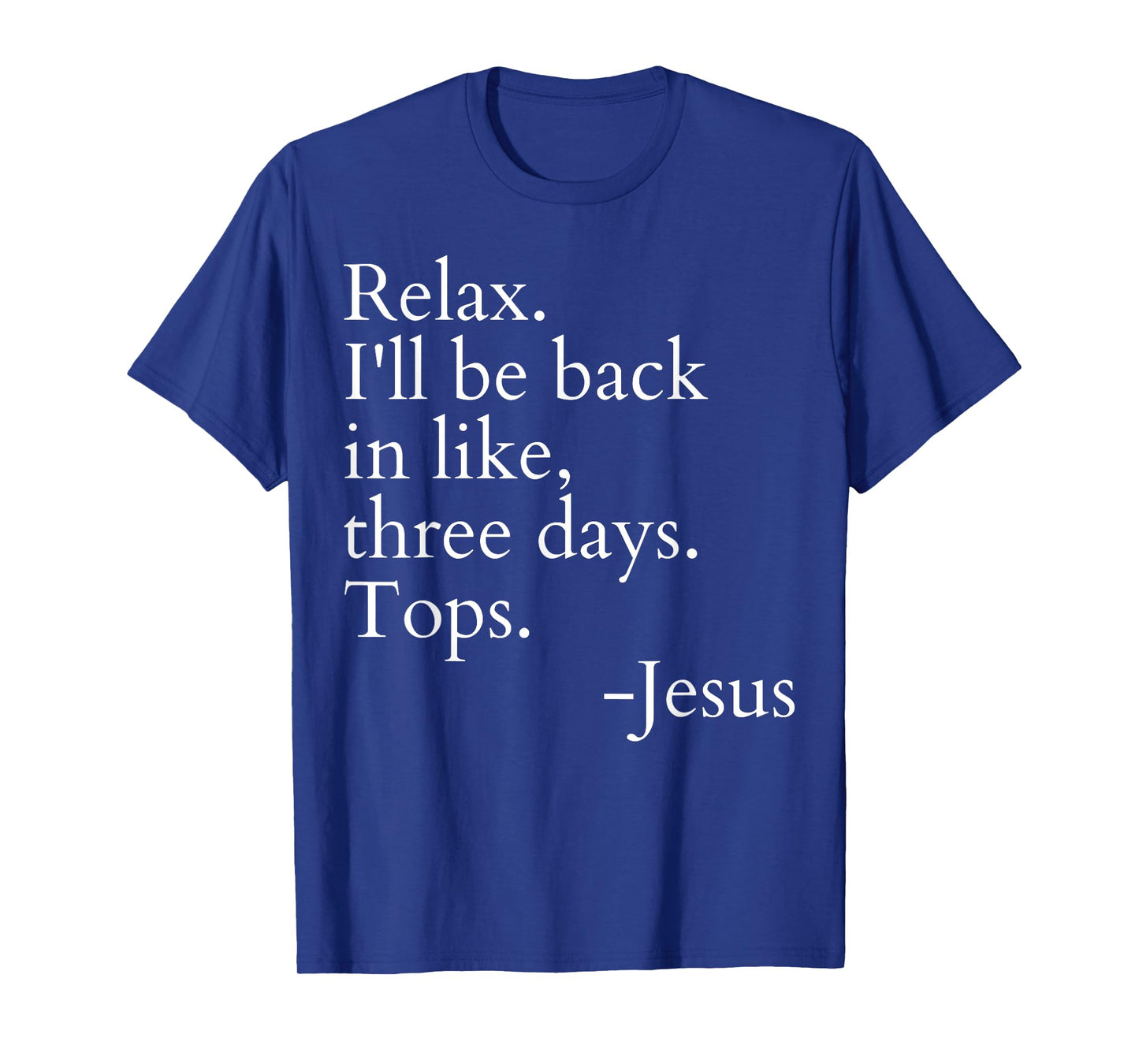Relax I'll Be Back In Like Three Days Top Jesus Funny Saying T-Shirt