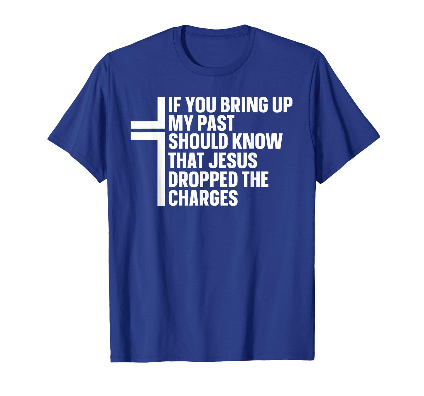 If You Bring Up My Past You Should Know That Jesus Dropped T-Shirt