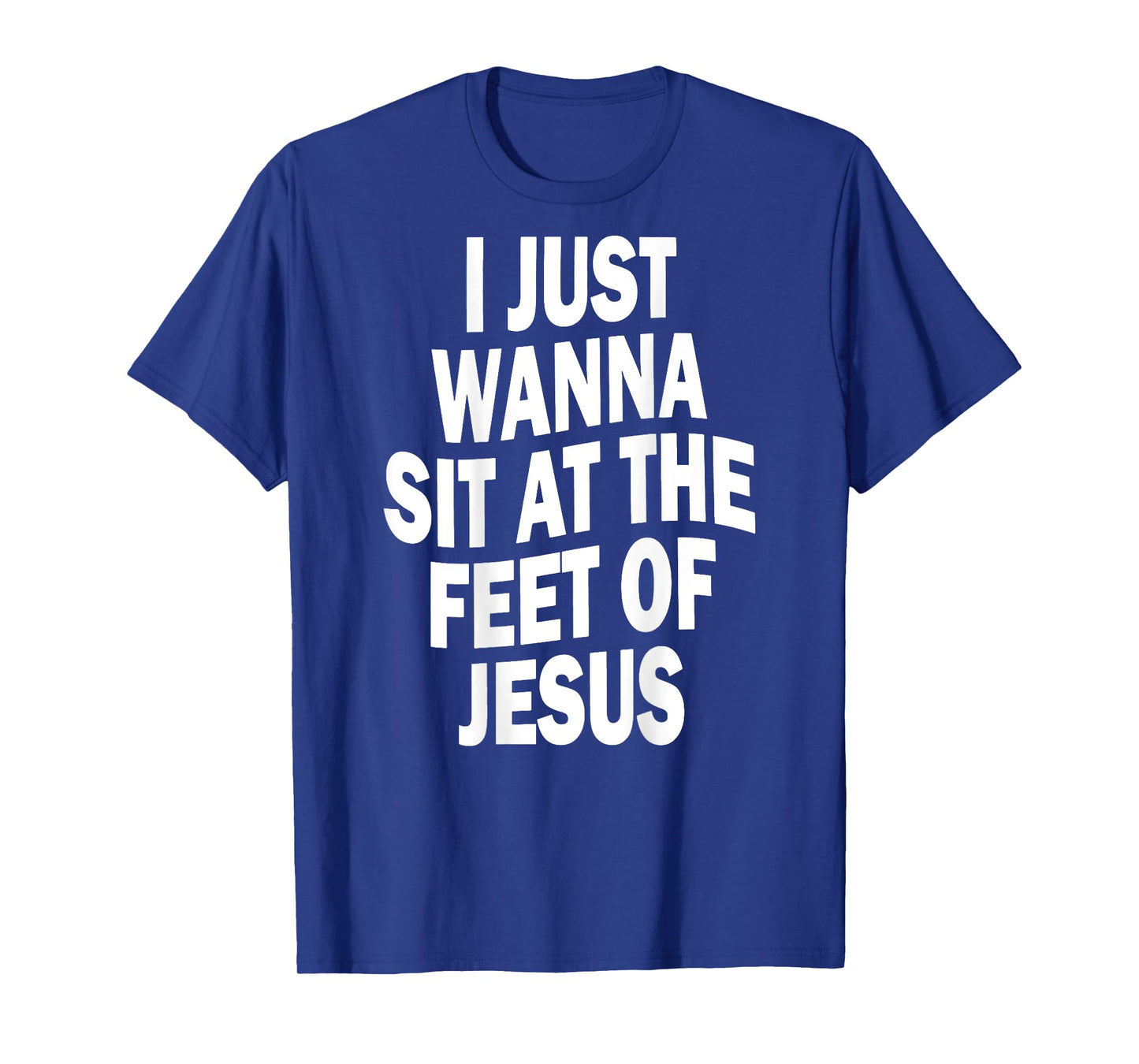I Just Wanna Sit At The Feet Of Jesus Christian Prayers T-Shirt