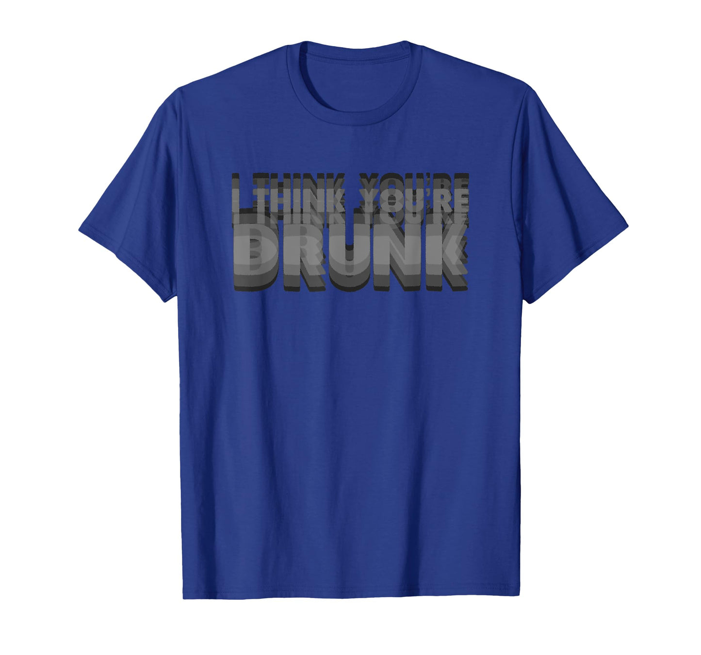 I Think You're Drunk Funny Party Quote T-Shirt