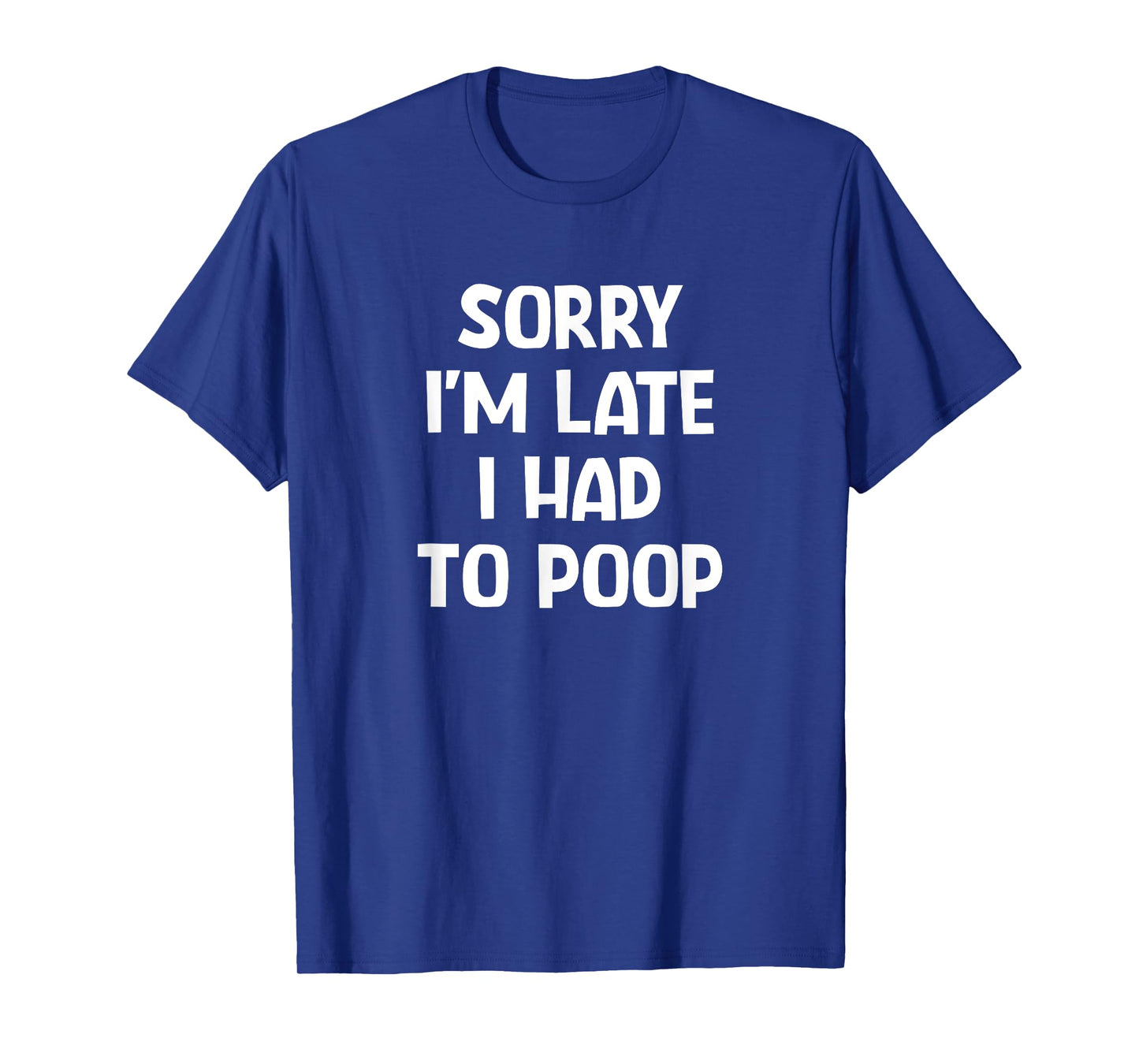 Sorry I'm Late I Had To Poop, Funny, Jokes, Sarcastic T-Shirt
