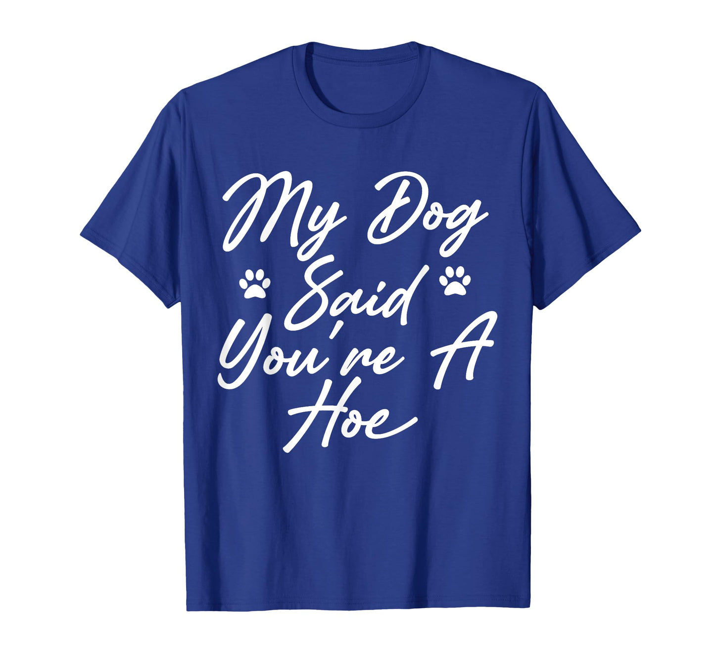My Dog Said You're A Hoe Funny Pet Dog Lover Saying Quote T-Shirt for Men Women