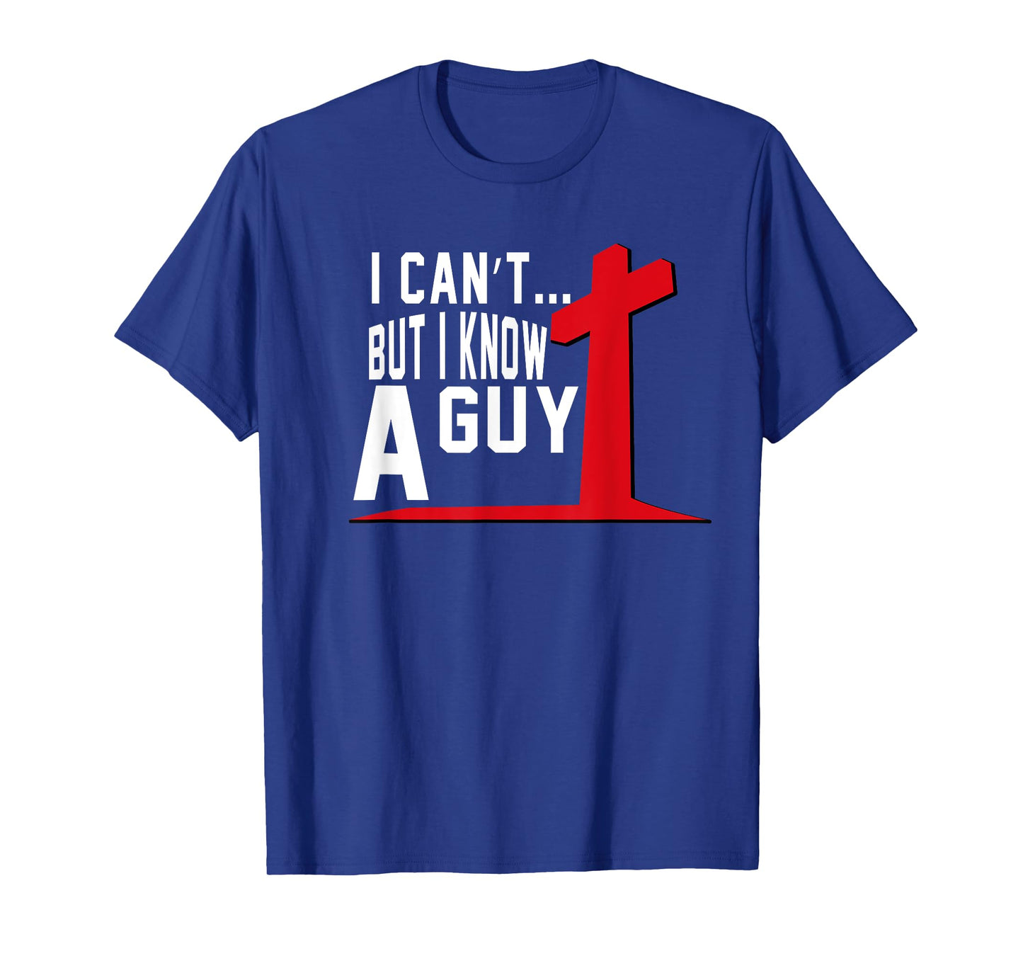 I Can't But I Know A Guy Cross Funny Christian T-Shirt