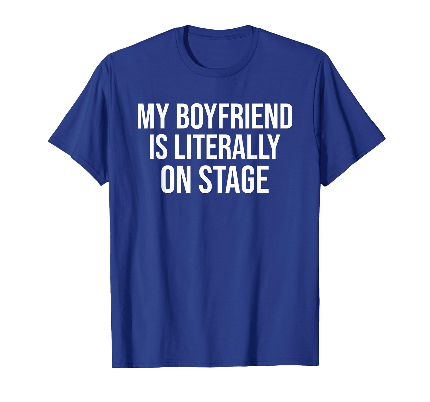 My Boyfriend Is Literally On Stage Funny Concert T-Shirt
