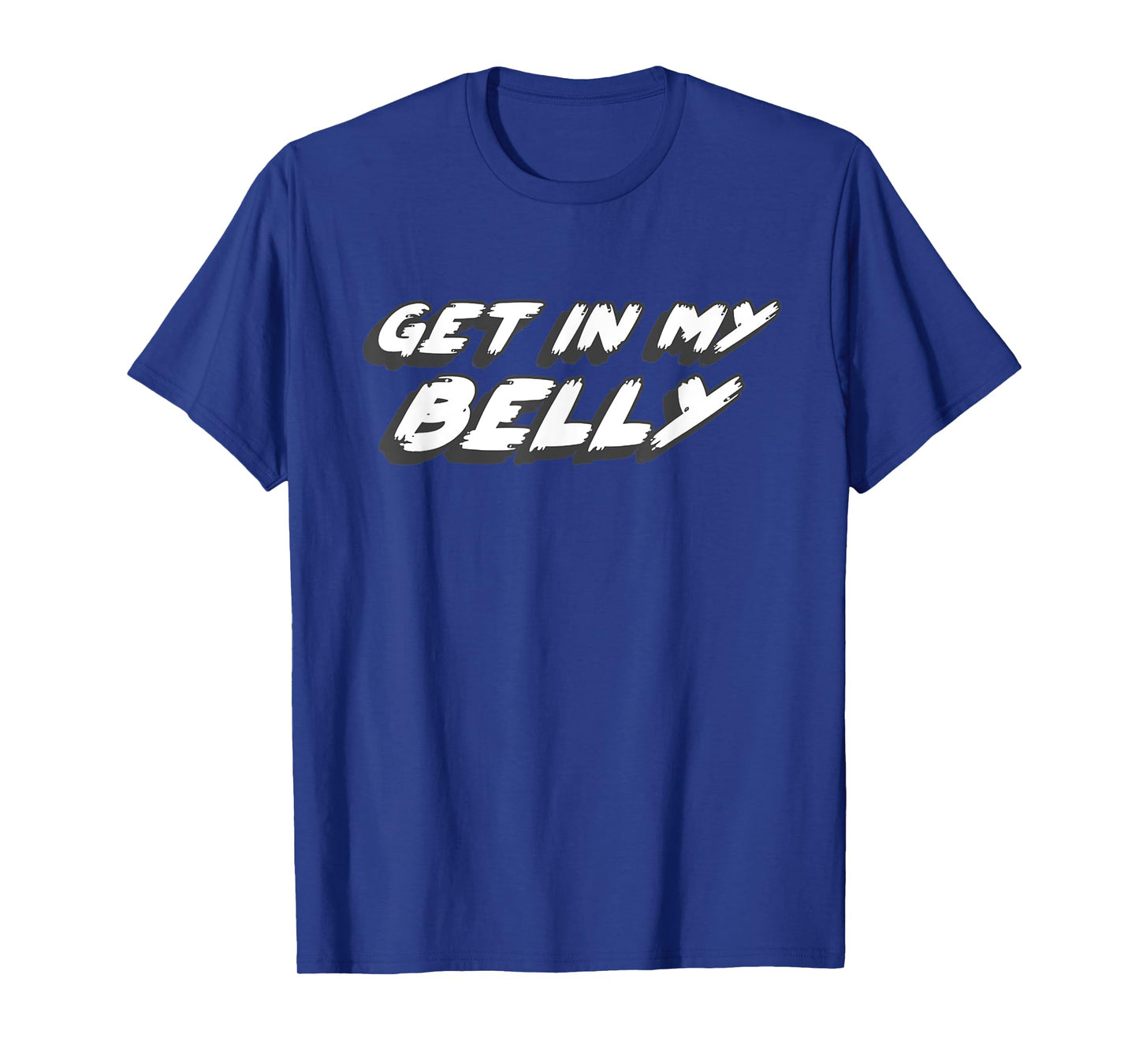 Get in My Belly | Comedy Movie 1990's 2000's Joke Quote T-Shirt