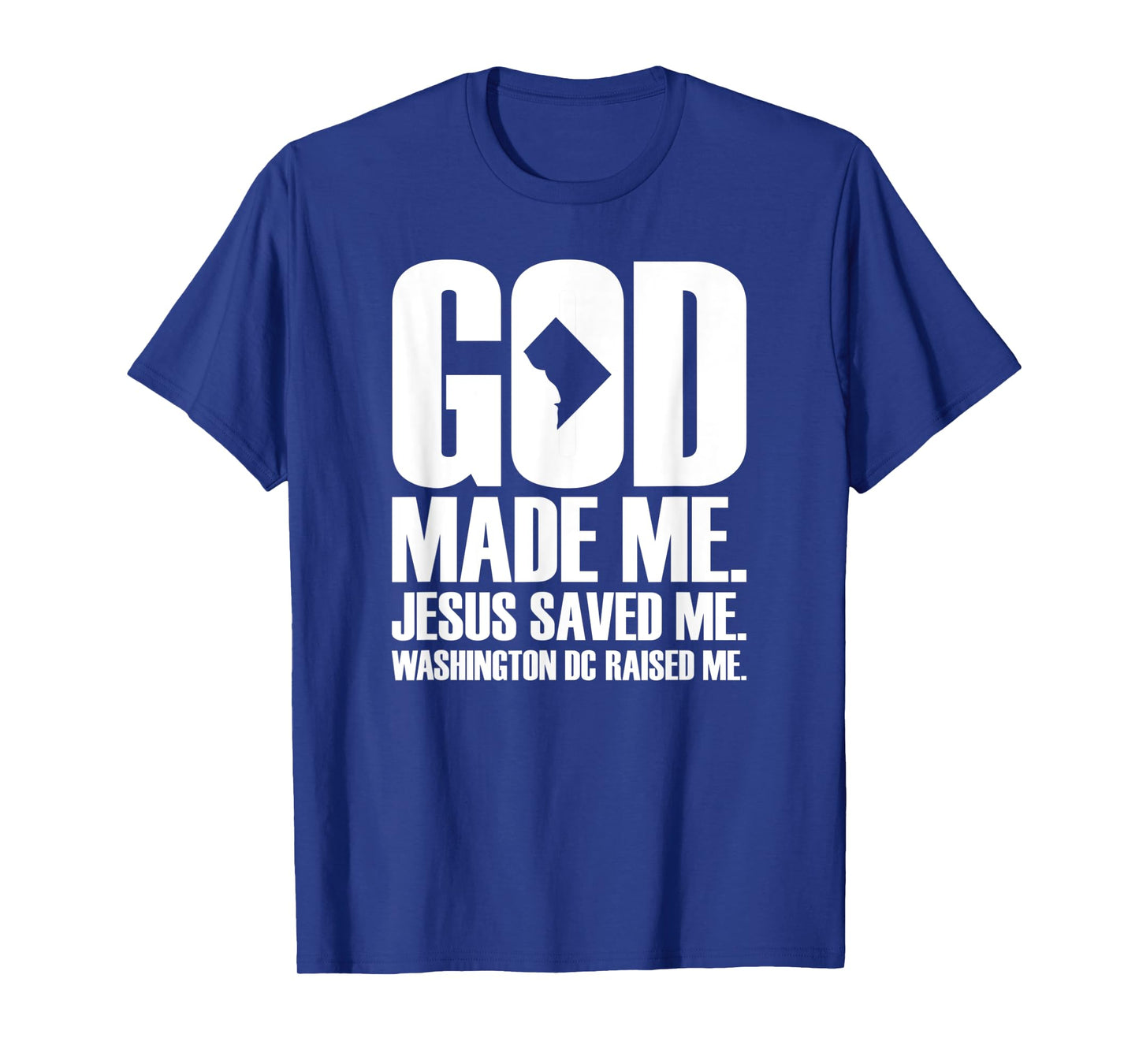God Made Me. Jesus Saved Me. Washington D.C. Raised Me. T-Shirt