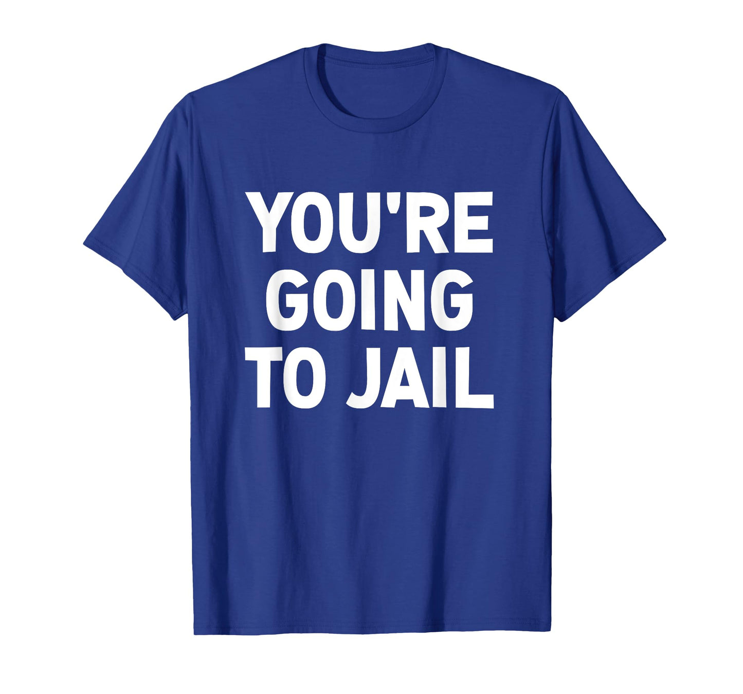 You're Going To Jail, Funny, Jokes, Sarcastic T-Shirt