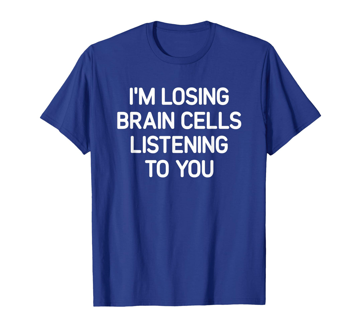 Losing Brain Cells Listening To You, Funny, Jokes, Sarcastic T-Shirt