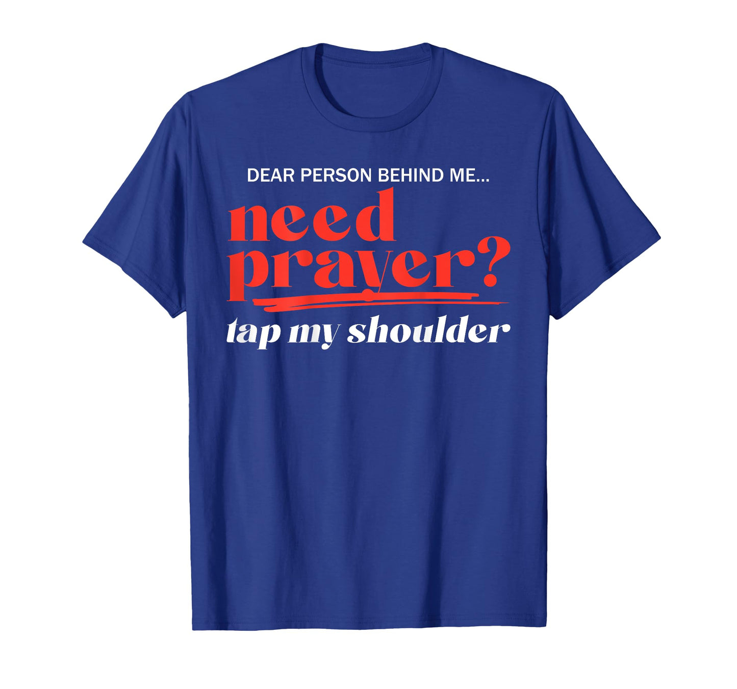 Dear Person Behind Me Need Prayer Tap My Shoulder (ON BACK) T-Shirt